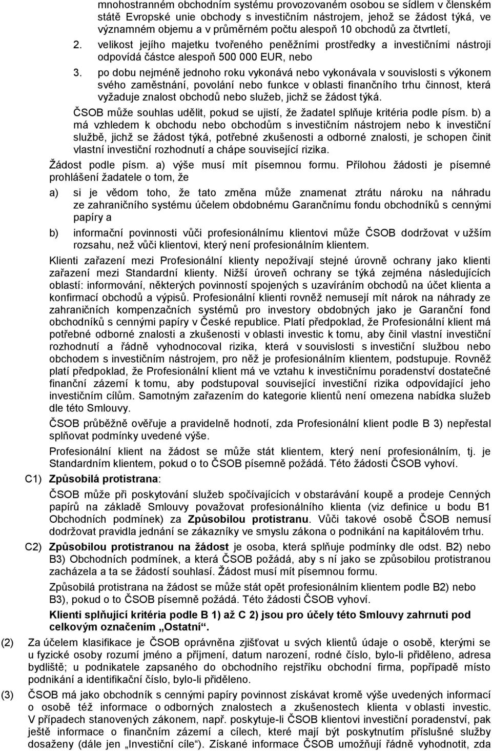 po dobu nejméně jednoho roku vykonává nebo vykonávala v souvislosti s výkonem svého zaměstnání, povolání nebo funkce v oblasti finančního trhu činnost, která vyžaduje znalost obchodů nebo služeb,