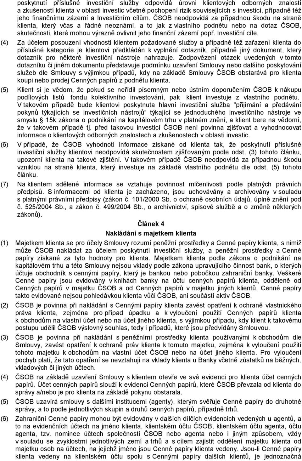 ČSOB neodpovídá za případnou škodu na straně klienta, který včas a řádně neoznámí, a to jak z vlastního podnětu nebo na dotaz ČSOB, skutečnosti, které mohou výrazně ovlivnit jeho finanční zázemí popř.