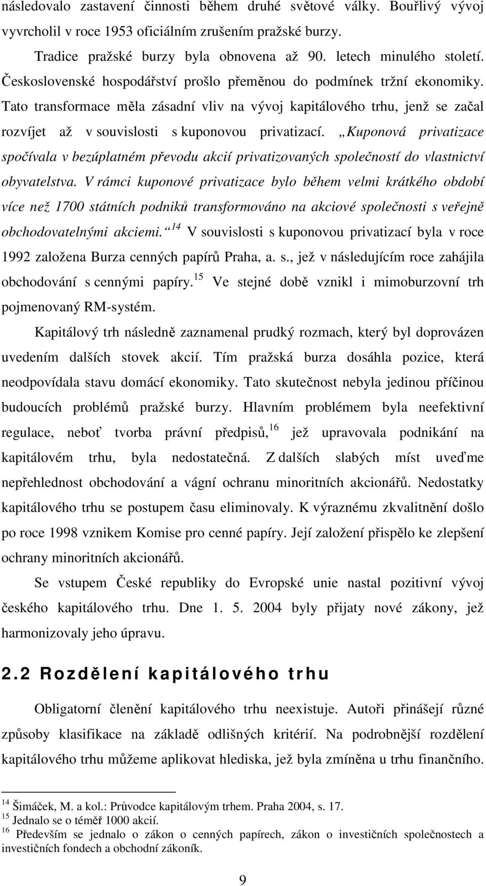 Tato transformace měla zásadní vliv na vývoj kapitálového trhu, jenž se začal rozvíjet až v souvislosti s kuponovou privatizací.