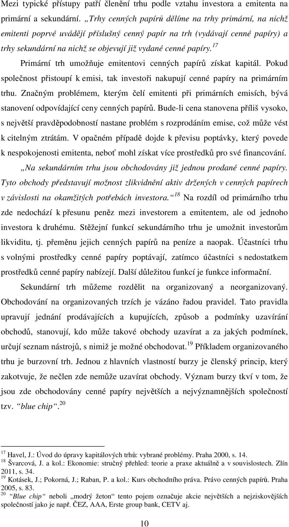 17 Primární trh umožňuje emitentovi cenných papírů získat kapitál. Pokud společnost přistoupí k emisi, tak investoři nakupují cenné papíry na primárním trhu.