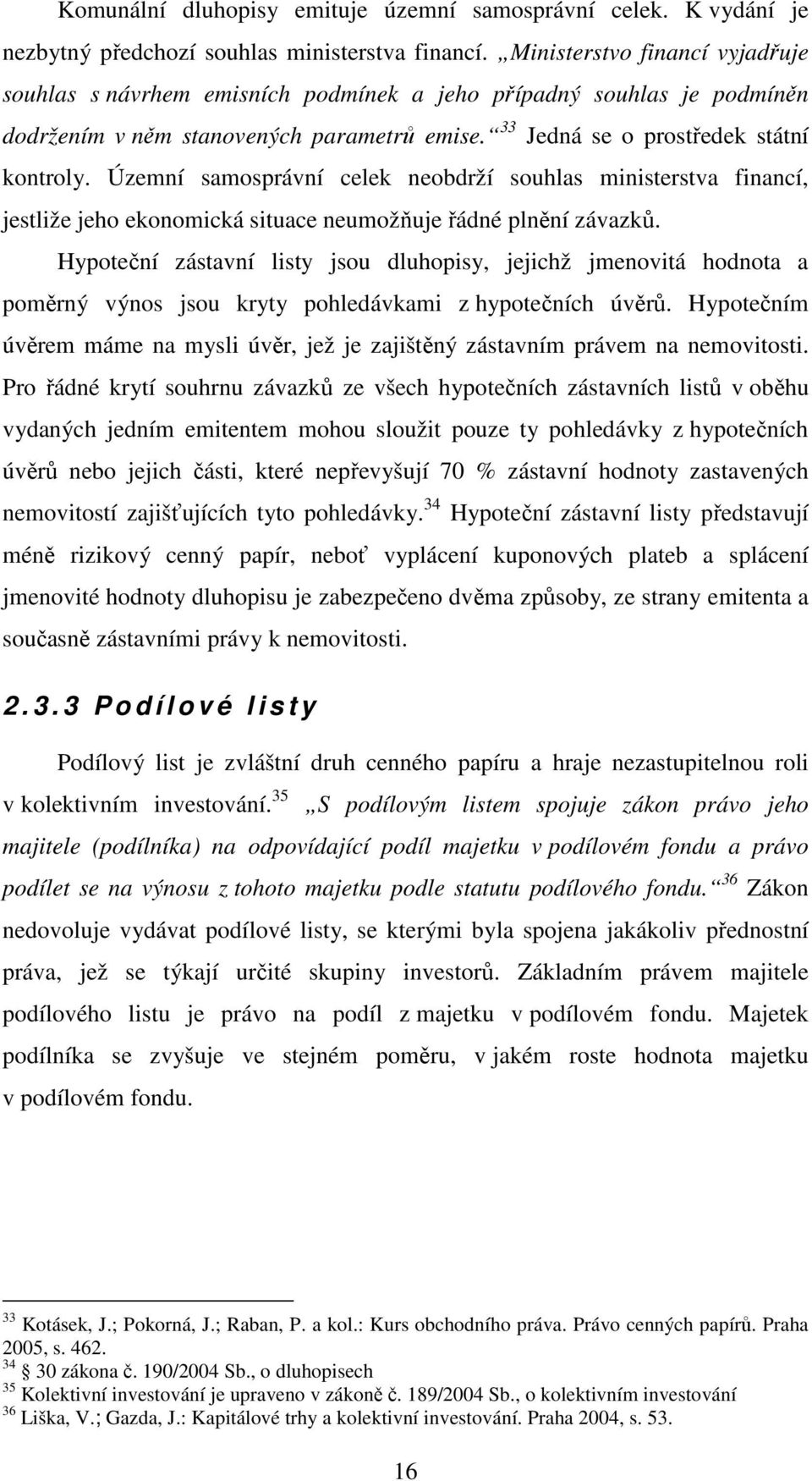 Územní samosprávní celek neobdrží souhlas ministerstva financí, jestliže jeho ekonomická situace neumožňuje řádné plnění závazků.