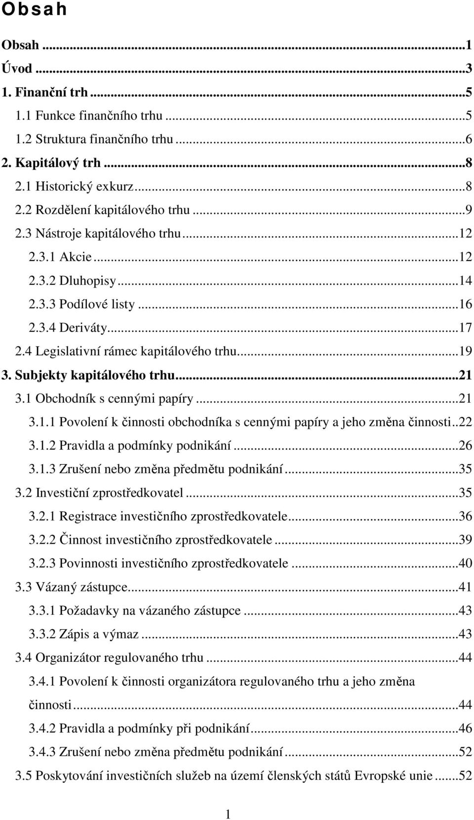 1 Obchodník s cennými papíry...21 3.1.1 Povolení k činnosti obchodníka s cennými papíry a jeho změna činnosti..22 3.1.2 Pravidla a podmínky podnikání...26 3.1.3 Zrušení nebo změna předmětu podnikání.