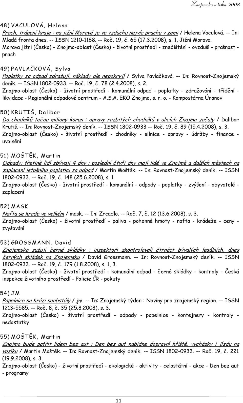 Morava jižní (Česko) - Znojmo-oblast (Česko) - životní prostředí - znečištění - ovzduší - prašnost - prach 49) PAVLAČKOVÁ, Sylva Poplatky za odpad zdražují, náklady ale nepokryjí / Sylva Pavlačková.