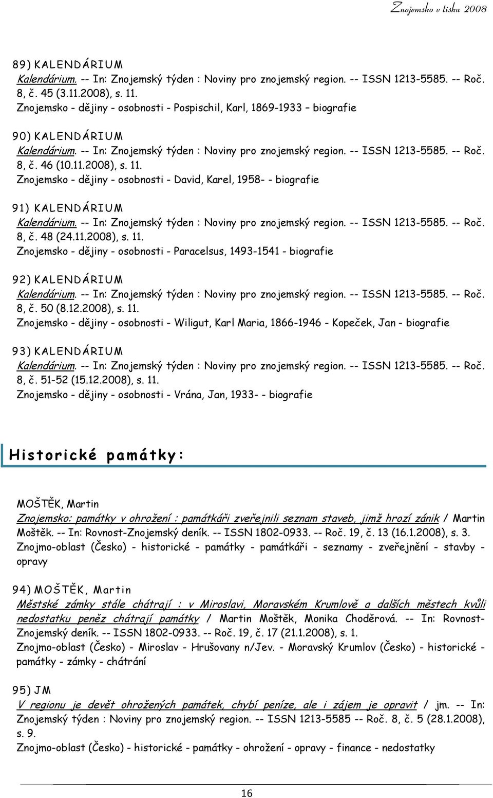 2008), s. 11. Znojemsko - dějiny - osobnosti - David, Karel, 1958- - biografie 91) KALENDÁRIUM Kalendárium. -- In: Znojemský týden : Noviny pro znojemský region. -- ISSN 1213-5585. -- Roč. 8, č.