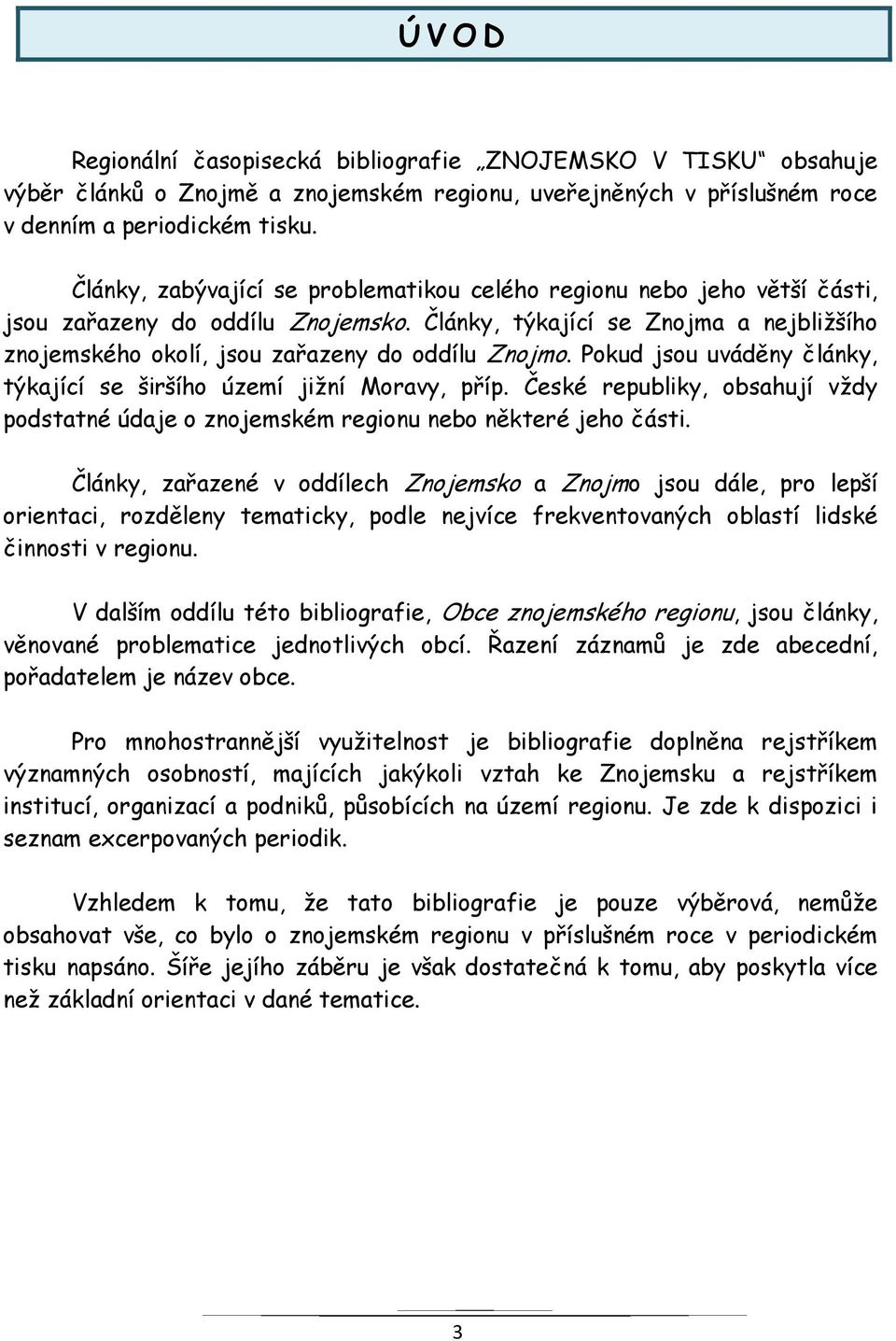 Pokud jsou uváděny články, týkající se širšího území jižní Moravy, příp. České republiky, obsahují vždy podstatné údaje o znojemském regionu nebo některé jeho části.