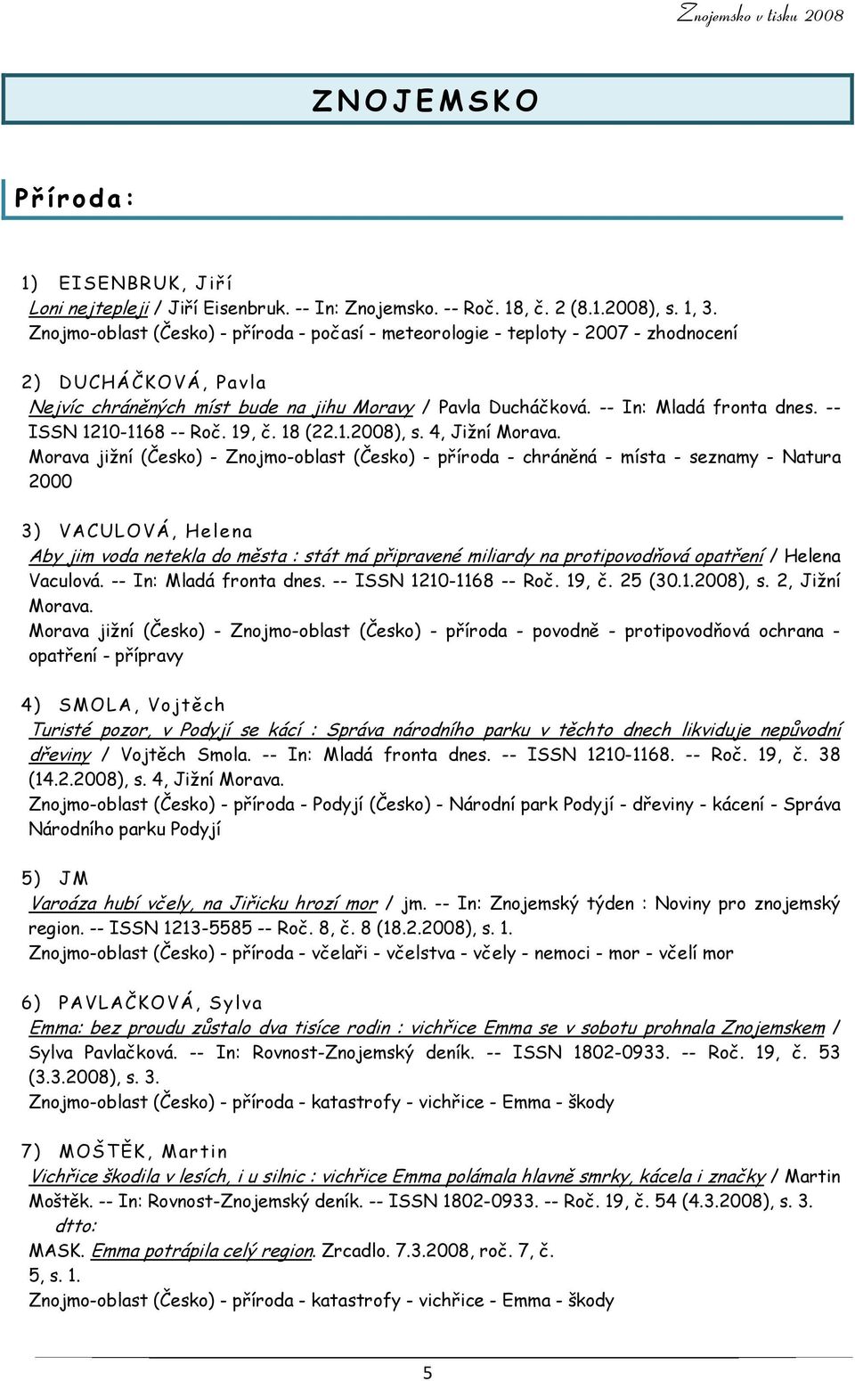 -- ISSN 1210-1168 -- Roč. 19, č. 18 (22.1.2008), s. 4, Jižní Morava.