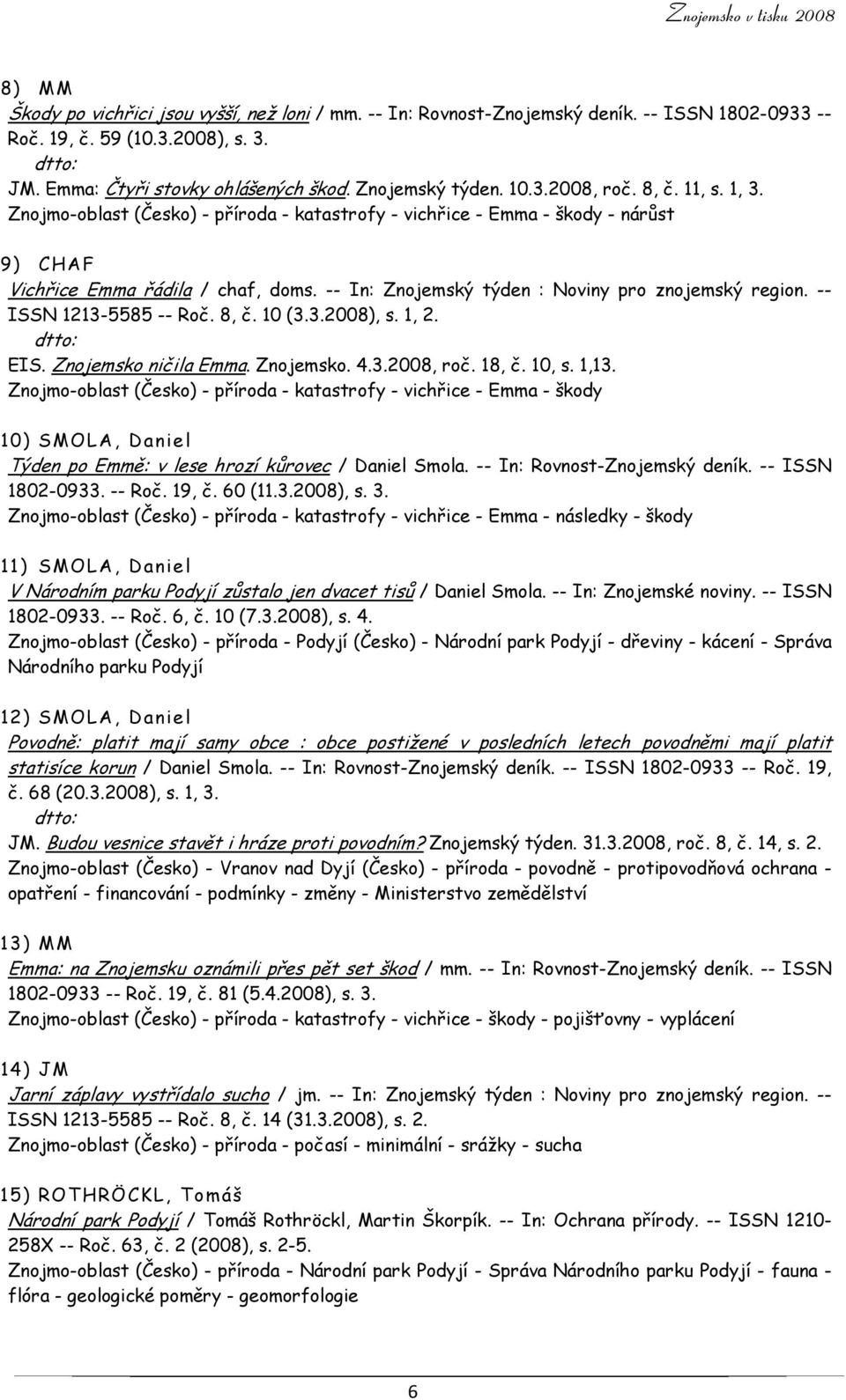 -- ISSN 1213-5585 -- Roč. 8, č. 10 (3.3.2008), s. 1, 2. EIS. Znojemsko ničila Emma. Znojemsko. 4.3.2008, roč. 18, č. 10, s. 1,13.