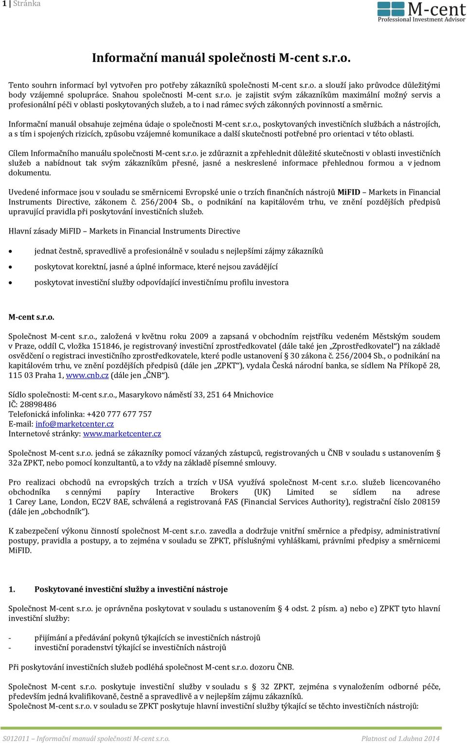 Informační manuál obsahuje zejména údaje o společnosti M-cent s.r.o., poskytovaných investičních službách a nástrojích, a s tím i spojených rizicích, způsobu vzájemné komunikace a další skutečnosti potřebné pro orientaci v této oblasti.