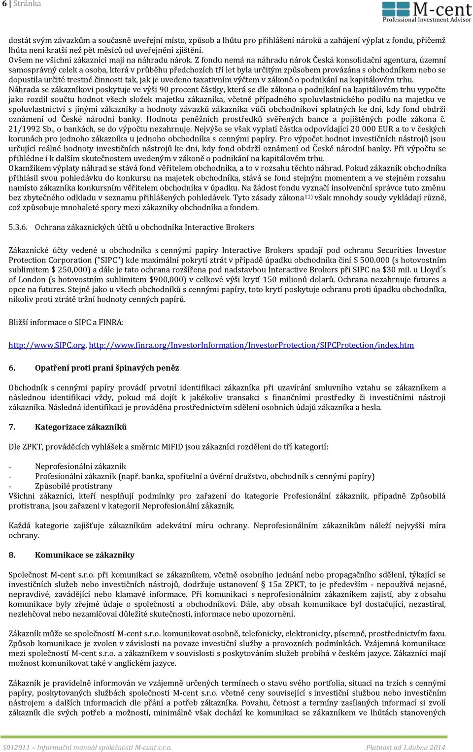 Z fondu nemá na náhradu nárok Česká konsolidační agentura, územní samosprávný celek a osoba, která v průběhu předchozích tří let byla určitým způsobem provázána s obchodníkem nebo se dopustila určité