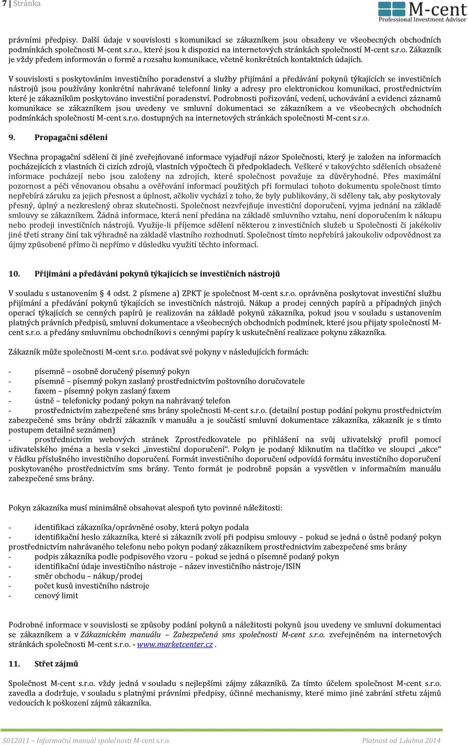 V souvislosti s poskytováním investičního poradenství a služby přijímání a předávání pokynů týkajících se investičních nástrojů jsou používány konkrétní nahrávané telefonní linky a adresy pro