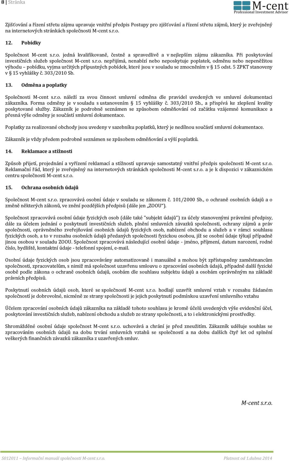 5 ZPKT stanoveny v 15 vyhlášky č. 303/2010 Sb. 13. Odměna a poplatky Společnosti M-cent s.r.o. náleží za svou činnost smluvní odměna dle pravidel uvedených ve smluvní dokumentaci zákazníka.