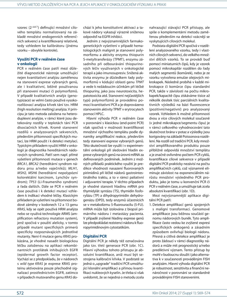 Využití PCR v reálném čase v onkologii PCR v reálném čase patří mezi důležité dia gnostické nástroje umožňující nejen kvantitativní analýzu zaměřenou na stanovení exprese vybraných genů, ale i