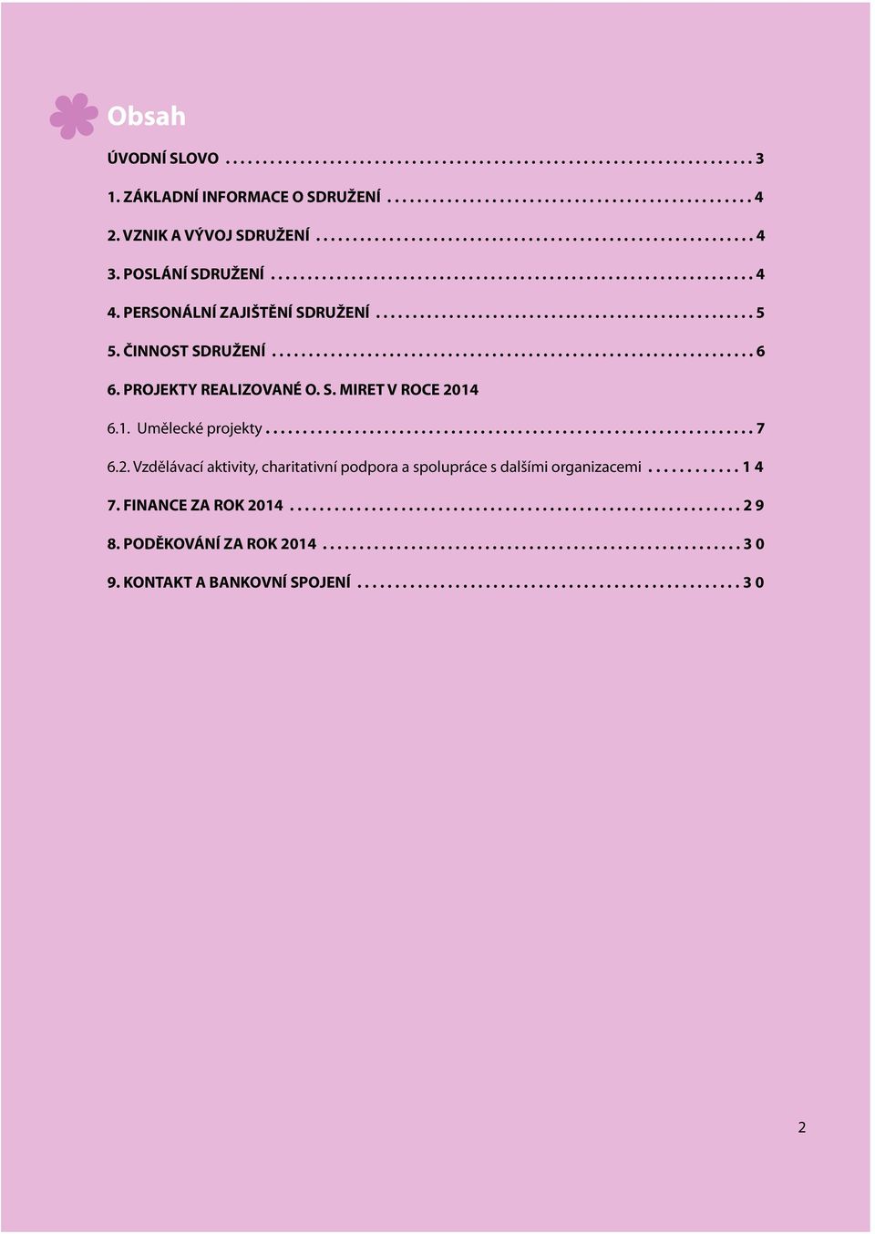 PERSONÁLNÍ ZAJIŠTĚNÍ SDRUŽENÍ.................................................... 5 5. ČINNOST SDRUŽENÍ.................................................................. 6 6. PROJEKTY REALIZOVANÉ O.