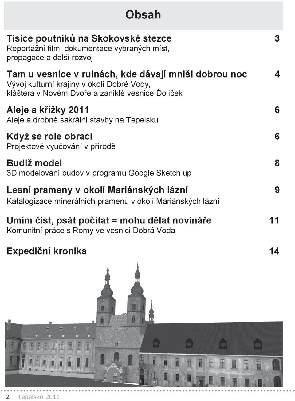 role obrací 6 Projektové vyučování v přírodě Budiž model 8 3D modelování budov v programu Google Sketch up Lesní prameny v okolí Mariánských lázní 9 Katalogizace