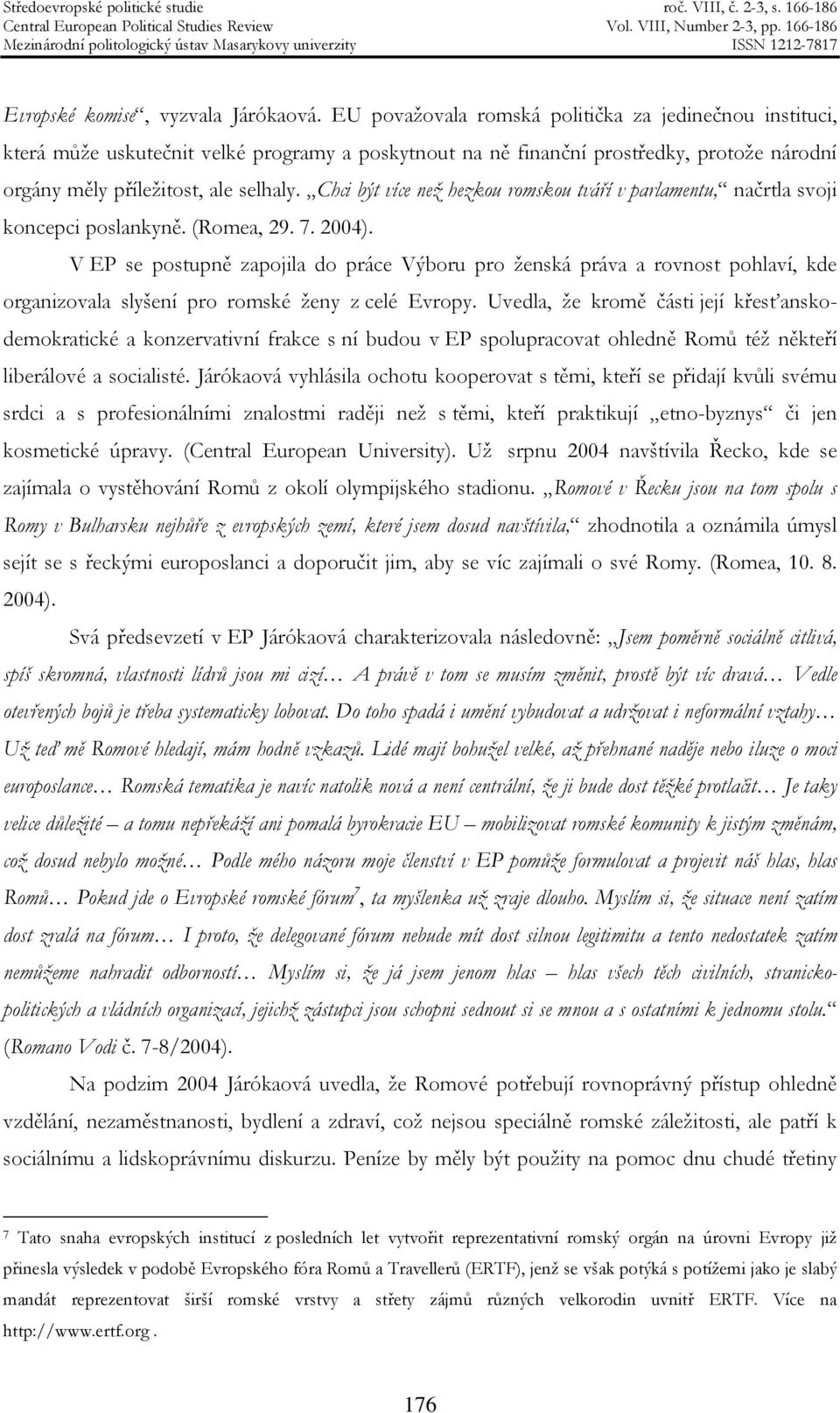 Chci být více než hezkou romskou tváří v parlamentu, načrtla svoji koncepci poslankyně. (Romea, 29. 7. 2004).