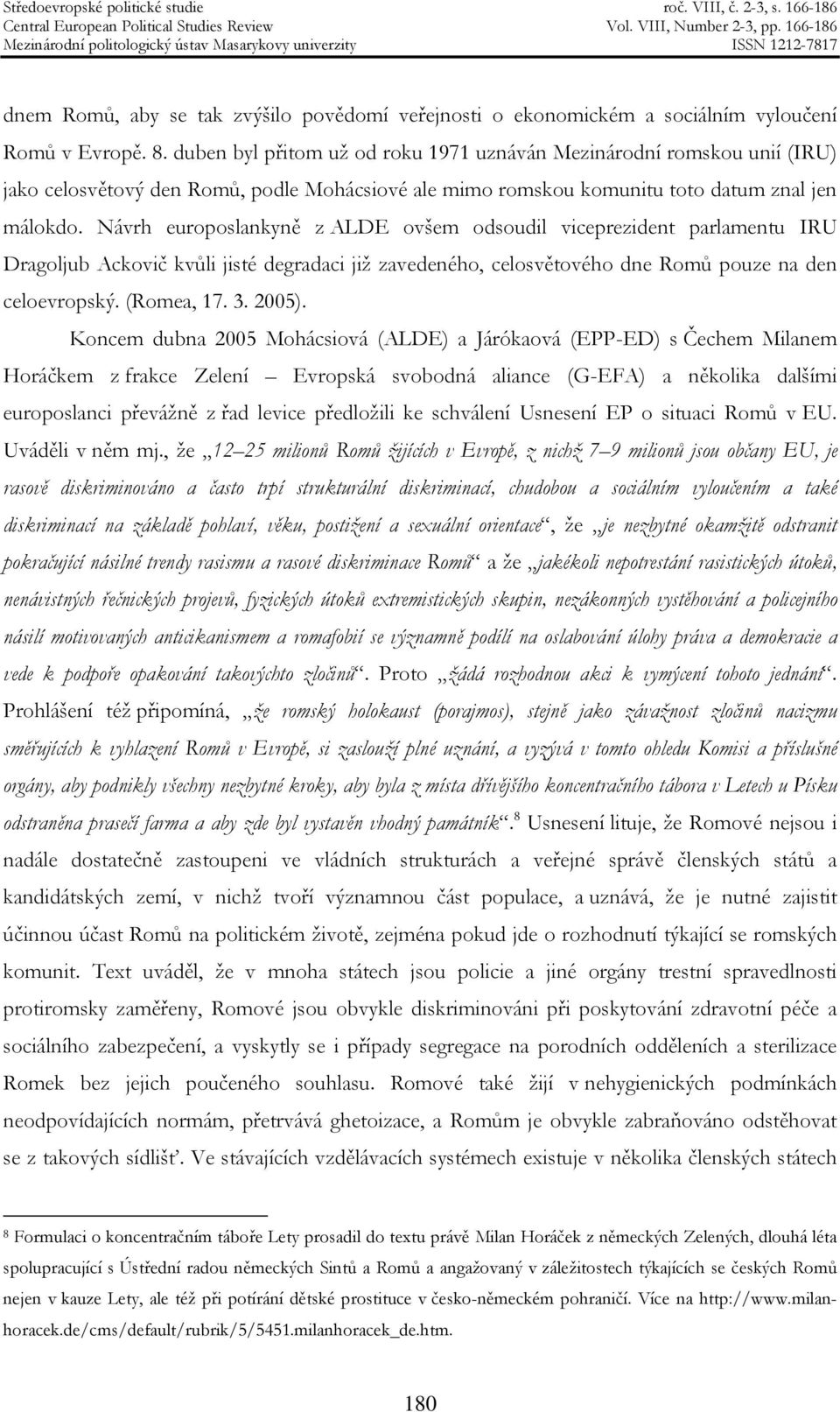 Návrh europoslankyně z ALDE ovšem odsoudil viceprezident parlamentu IRU Dragoljub Ackovič kvůli jisté degradaci již zavedeného, celosvětového dne Romů pouze na den celoevropský. (Romea, 17. 3. 2005).