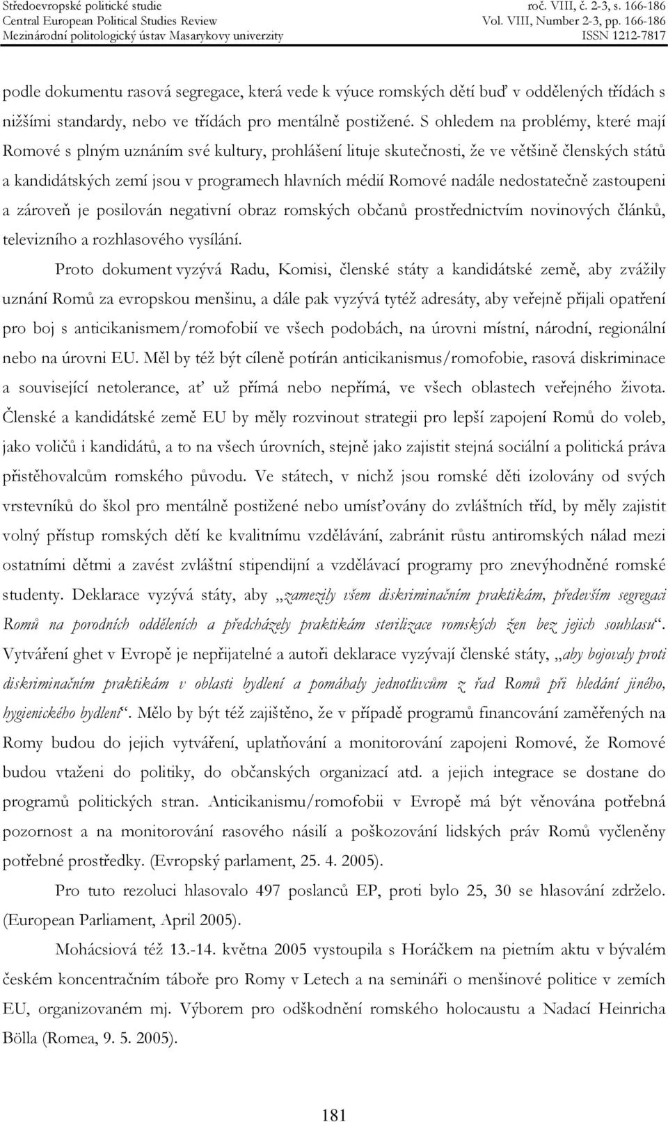 nedostatečně zastoupeni a zároveň je posilován negativní obraz romských občanů prostřednictvím novinových článků, televizního a rozhlasového vysílání.