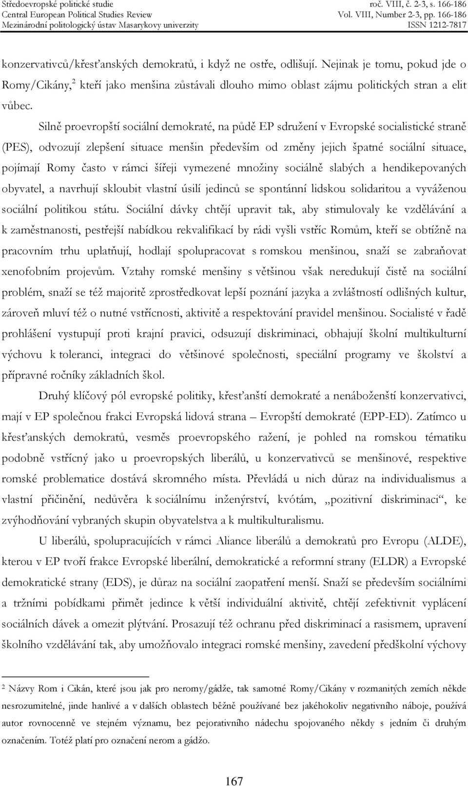 často v rámci šířeji vymezené množiny sociálně slabých a hendikepovaných obyvatel, a navrhují skloubit vlastní úsilí jedinců se spontánní lidskou solidaritou a vyváženou sociální politikou státu.