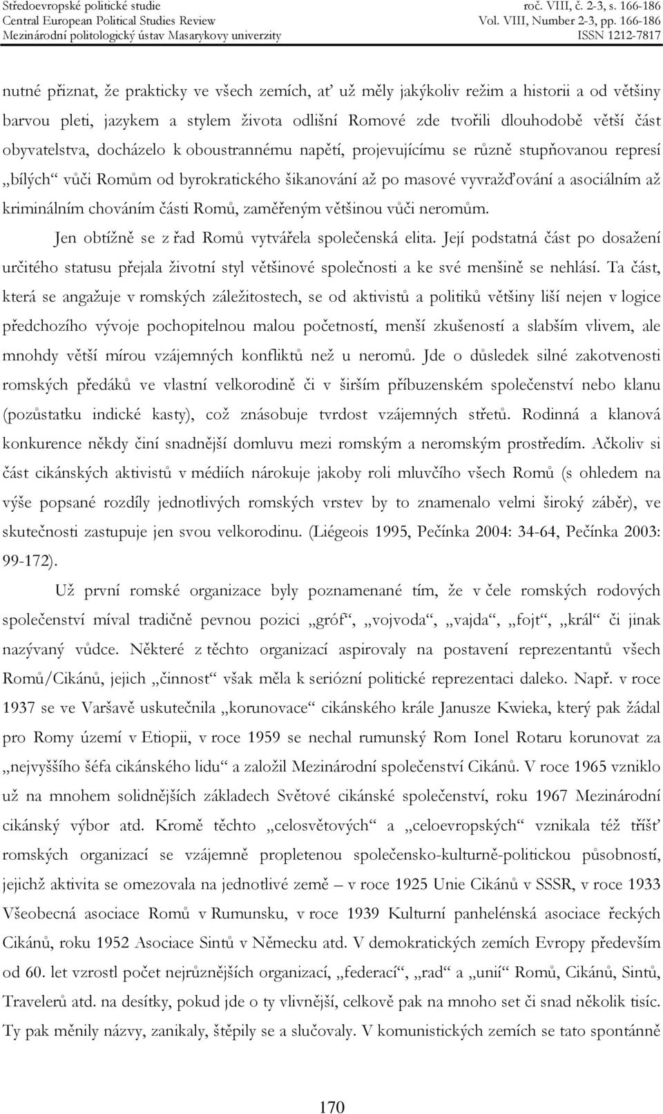 zaměřeným většinou vůči neromům. Jen obtížně se z řad Romů vytvářela společenská elita.