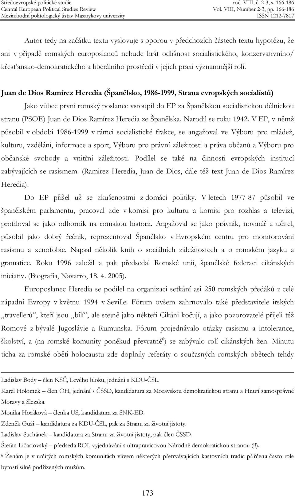 Juan de Dios Ramírez Heredia (Španělsko, 1986-1999, Strana evropských socialistů) Jako vůbec první romský poslanec vstoupil do EP za Španělskou socialistickou dělnickou stranu (PSOE) Juan de Dios