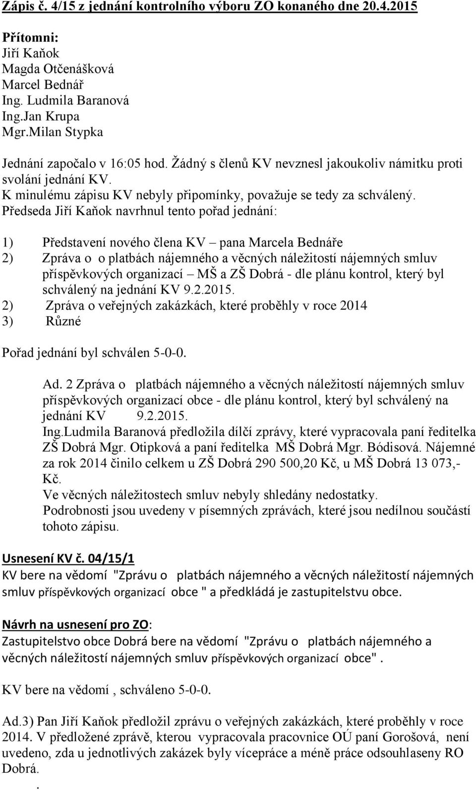 Přdsda Jiří Kaňk navrhnul tnt přad jdnání: 1) Přdní nvéh člna KV pana Marcla Bdnář 2) Zpráva platbách nájmnéh a věcných nálžitstí nájmných smluv příspěvkvých rganizací MŠ a ZŠ Dbrá - dl plánu kntrl,