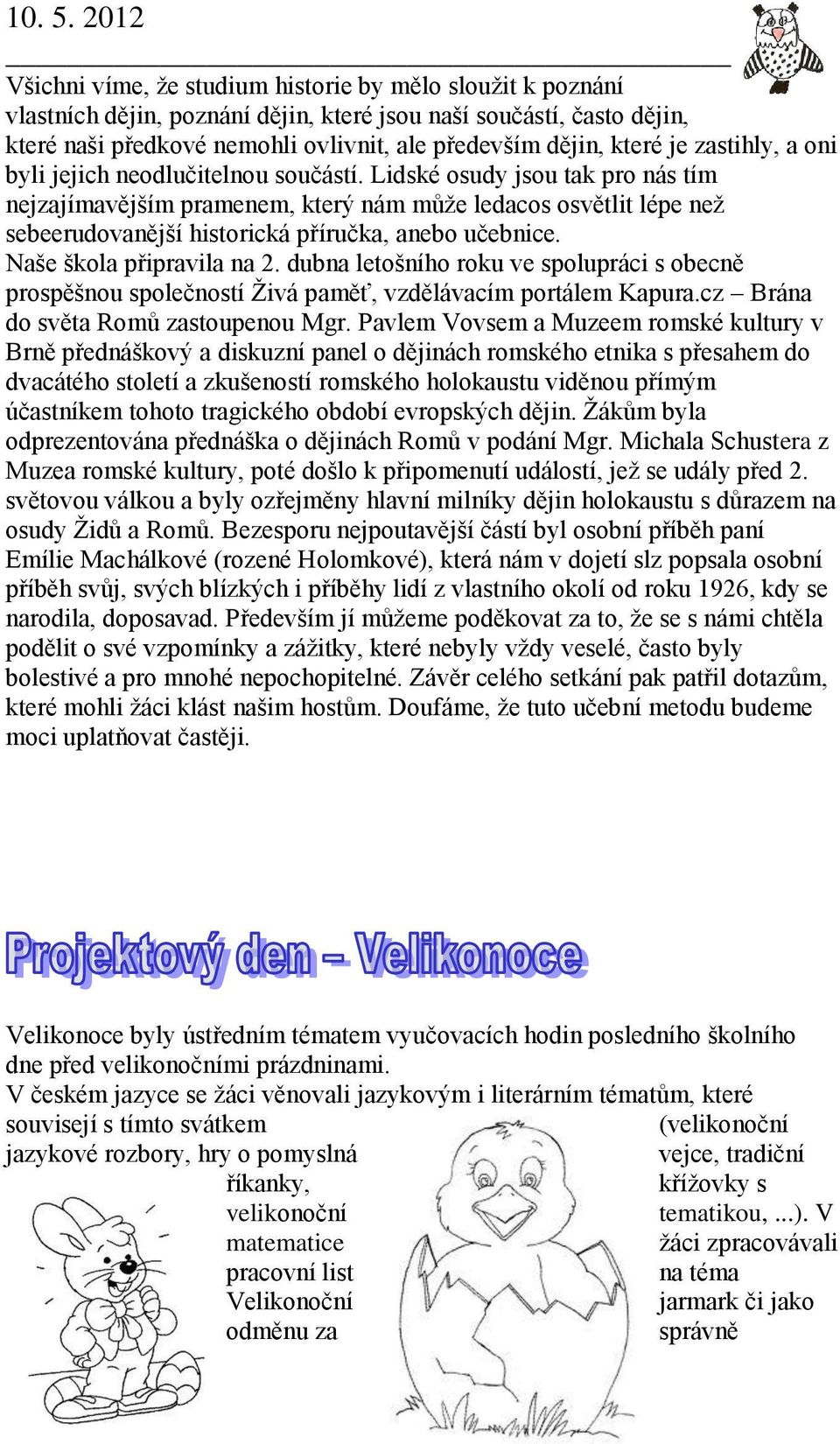 Lidské osudy jsou tak pro nás tím nejzajímavějším pramenem, který nám může ledacos osvětlit lépe než sebeerudovanější historická příručka, anebo učebnice. Naše škola připravila na 2.