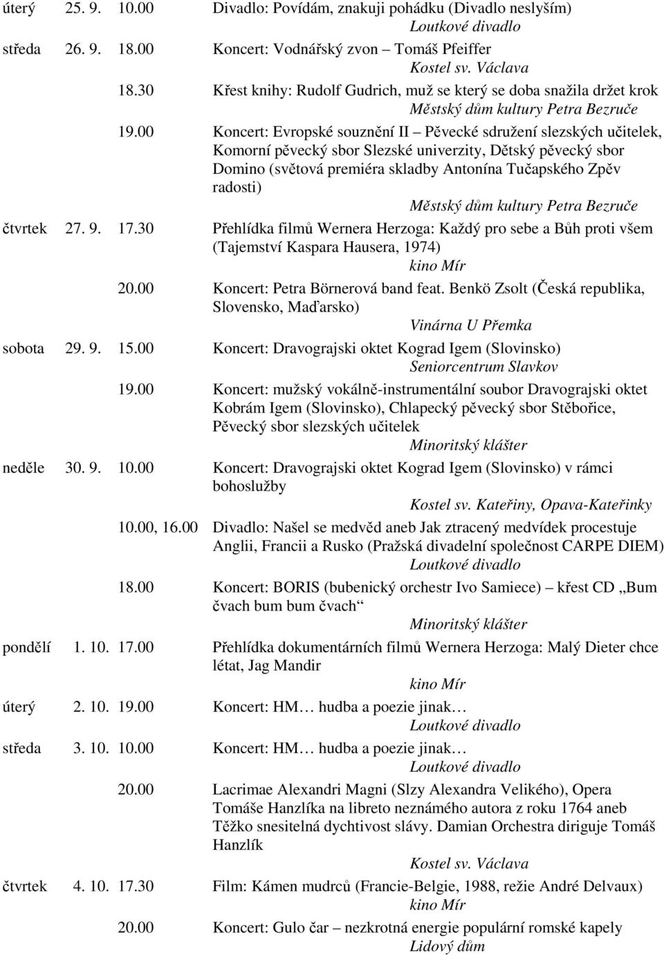 00 Koncert: Evropské souznění II Pěvecké sdružení slezských učitelek, Komorní pěvecký sbor Slezské univerzity, Dětský pěvecký sbor Domino (světová premiéra skladby Antonína Tučapského Zpěv radosti)