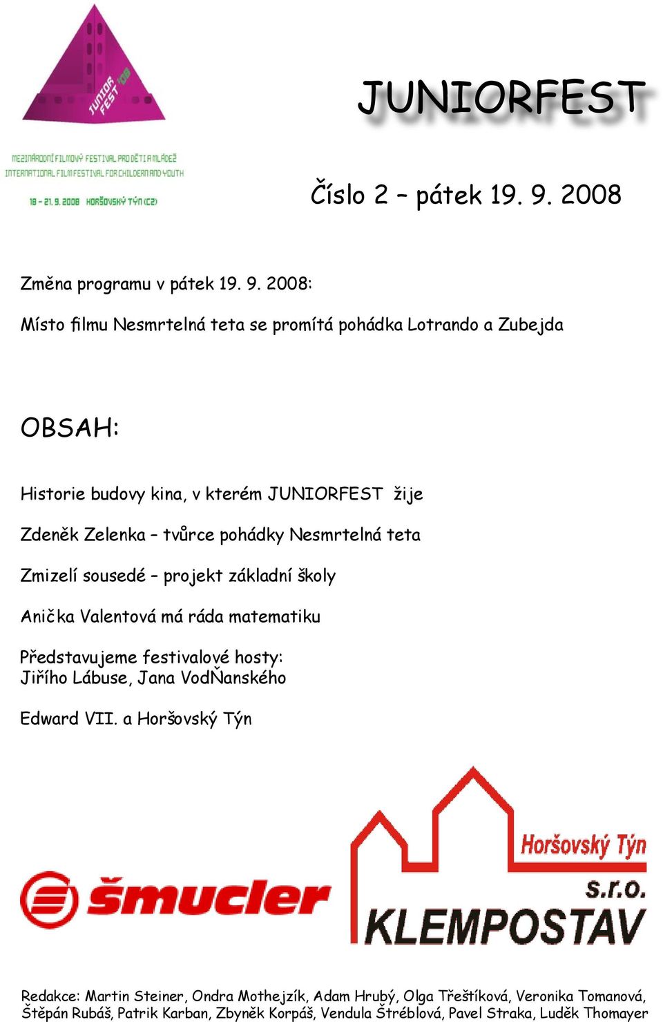 2008: Místo filmu Nesmrtelná teta se promítá pohádka Lotrando a Zubejda OBSAH: Historie budovy kina, v kterém JUNIORFEST žije Zdeněk Zelenka