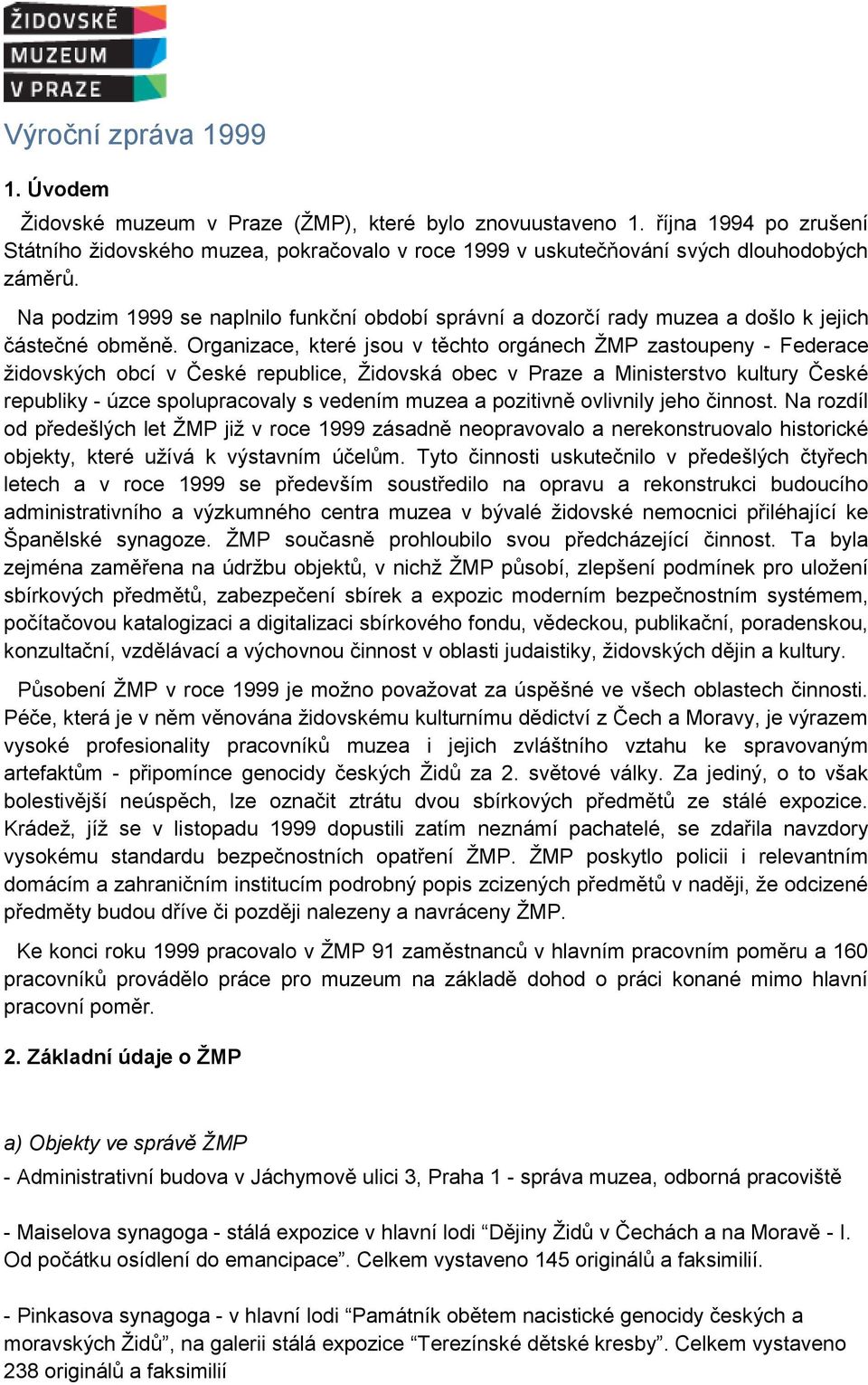 Na podzim 1999 se naplnilo funkční období správní a dozorčí rady muzea a došlo k jejich částečné obměně.