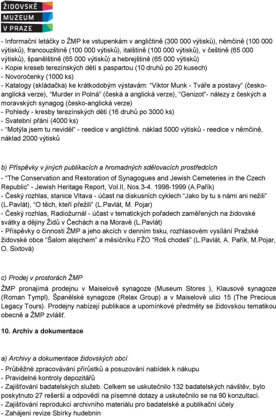 výstavám: Viktor Munk - Tváře a postavy (českoanglická verze), Murder in Polná (česká a anglická verze), Genizot - nálezy z českých a moravských synagog (česko-anglická verze) - Pohledy - kresby