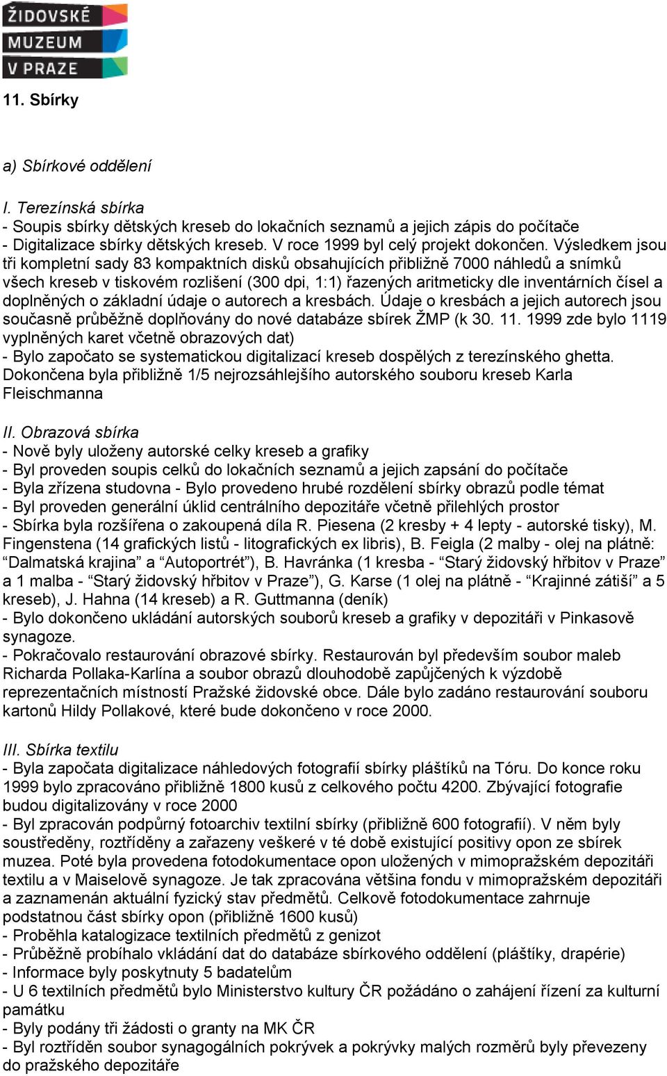 Výsledkem jsou tři kompletní sady 83 kompaktních disků obsahujících přibližně 7000 náhledů a snímků všech kreseb v tiskovém rozlišení (300 dpi, 1:1) řazených aritmeticky dle inventárních čísel a