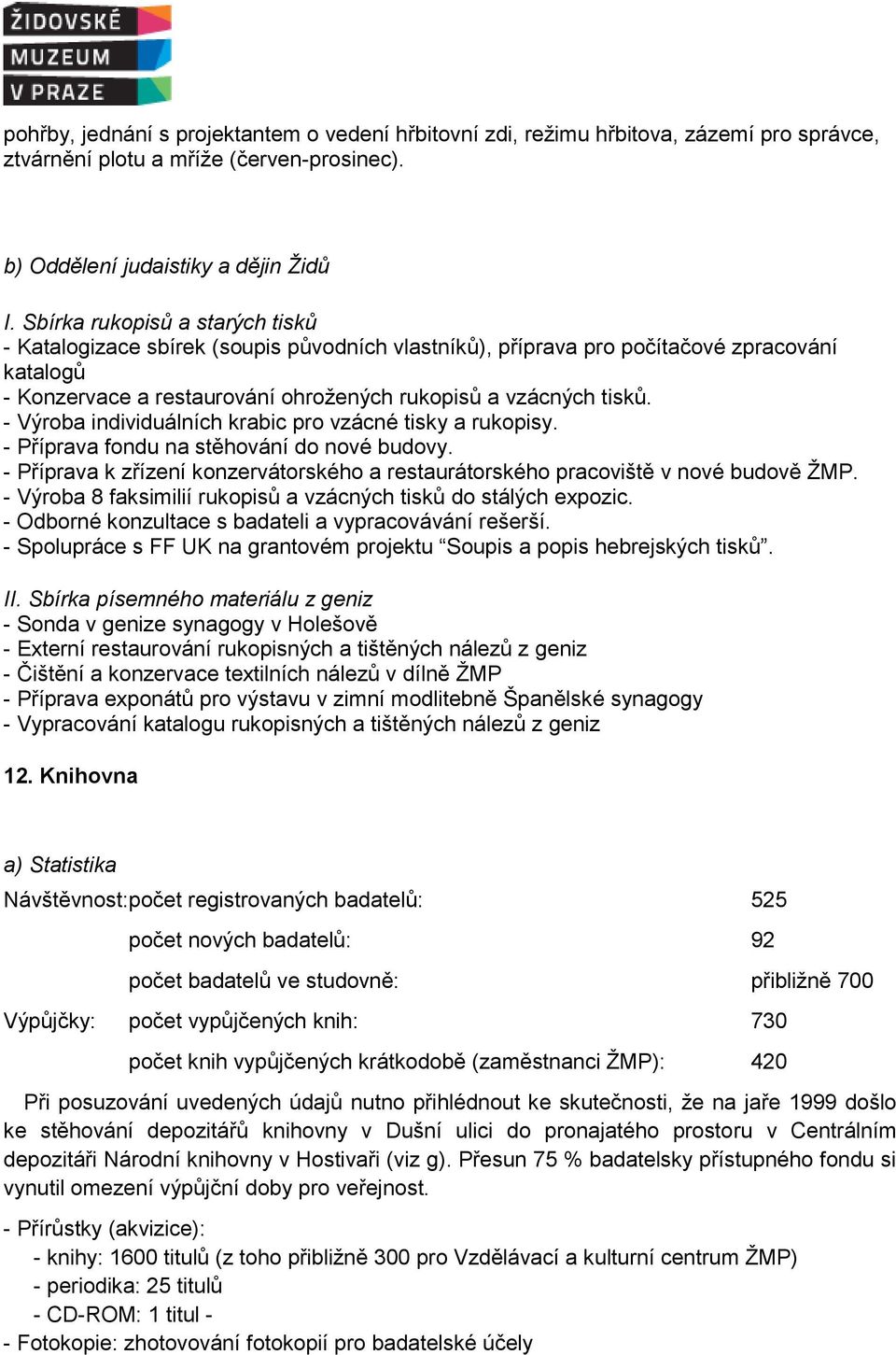 - Výroba individuálních krabic pro vzácné tisky a rukopisy. - Příprava fondu na stěhování do nové budovy. - Příprava k zřízení konzervátorského a restaurátorského pracoviště v nové budově ŽMP.