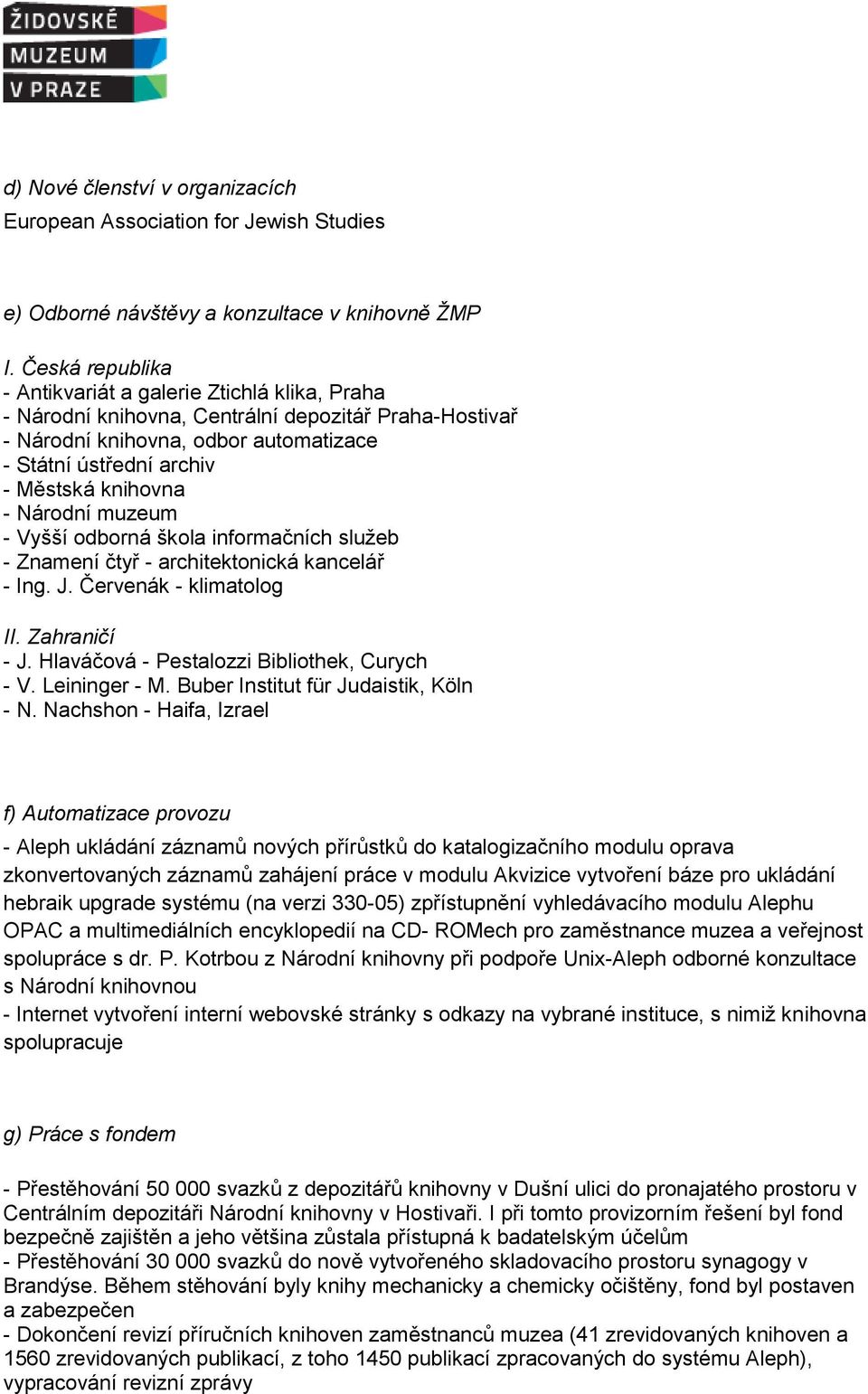 - Národní muzeum - Vyšší odborná škola informačních služeb - Znamení čtyř - architektonická kancelář - Ing. J. Červenák - klimatolog II. Zahraničí - J. Hlaváčová - Pestalozzi Bibliothek, Curych - V.