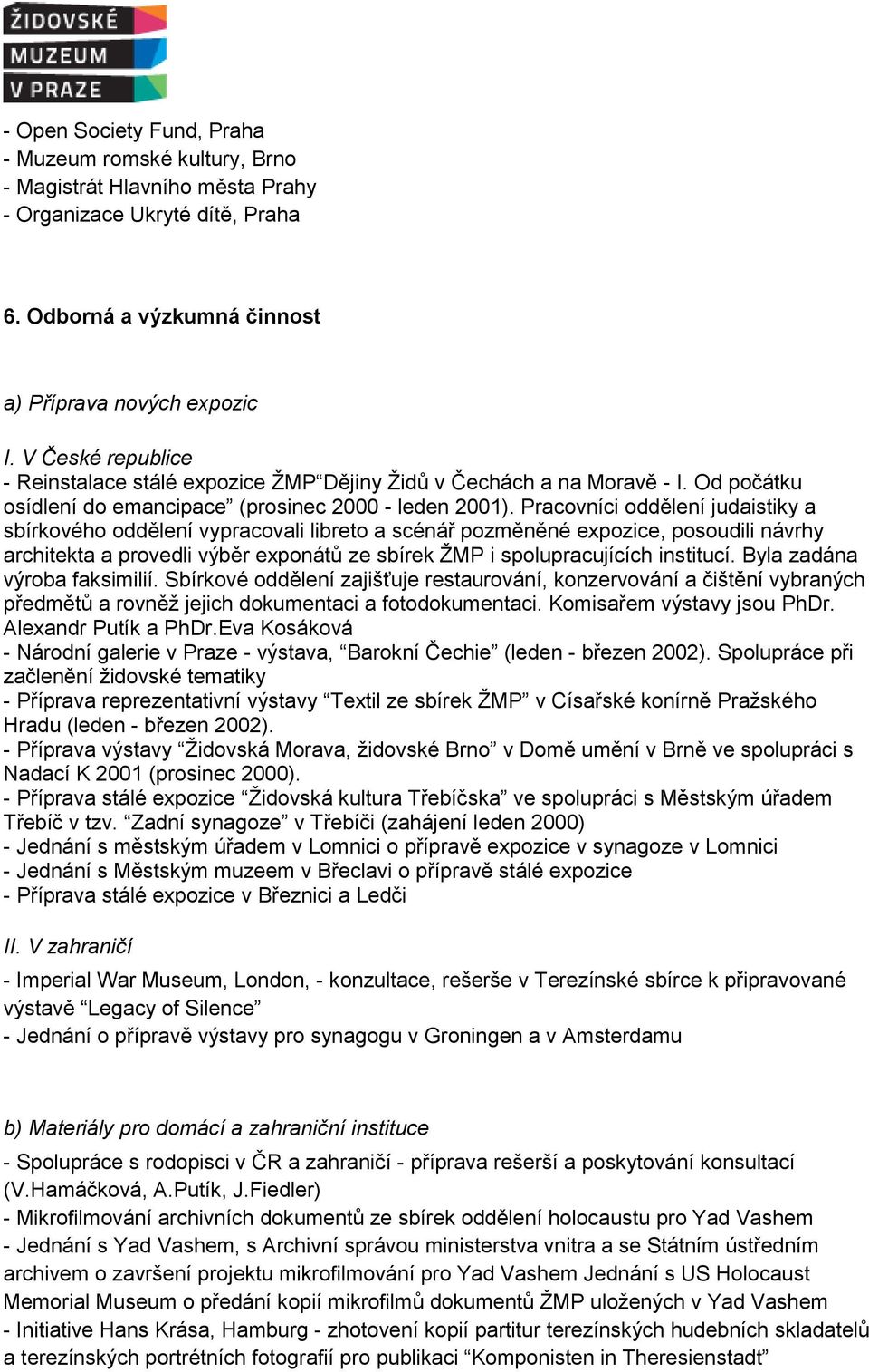 Pracovníci oddělení judaistiky a sbírkového oddělení vypracovali libreto a scénář pozměněné expozice, posoudili návrhy architekta a provedli výběr exponátů ze sbírek ŽMP i spolupracujících institucí.