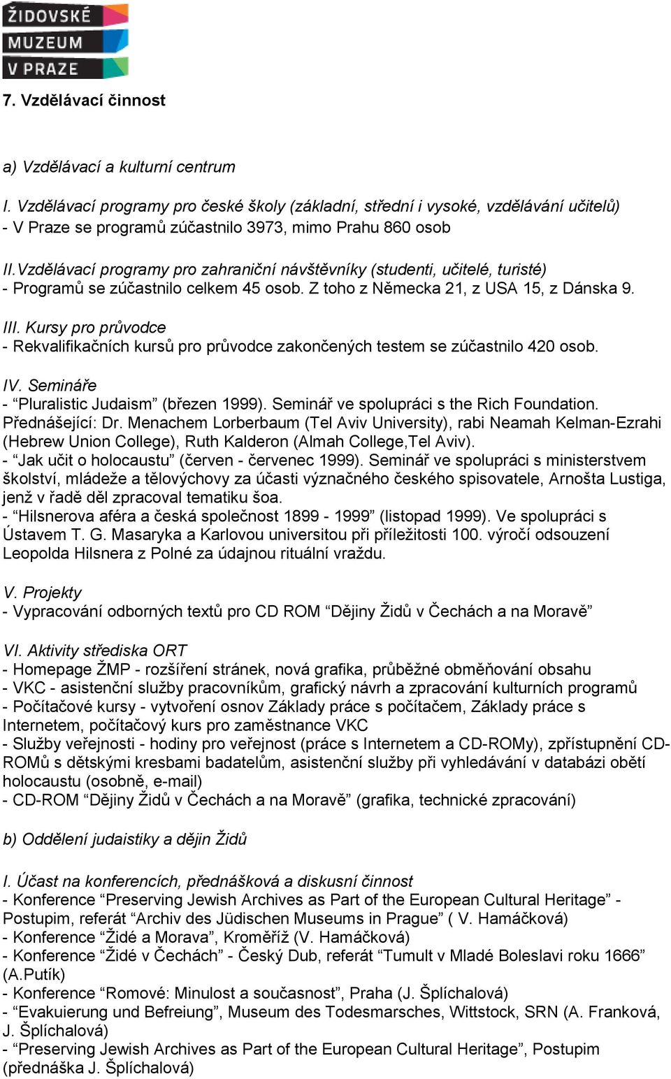 Vzdělávací programy pro zahraniční návštěvníky (studenti, učitelé, turisté) - Programů se zúčastnilo celkem 45 osob. Z toho z Německa 21, z USA 15, z Dánska 9. III.