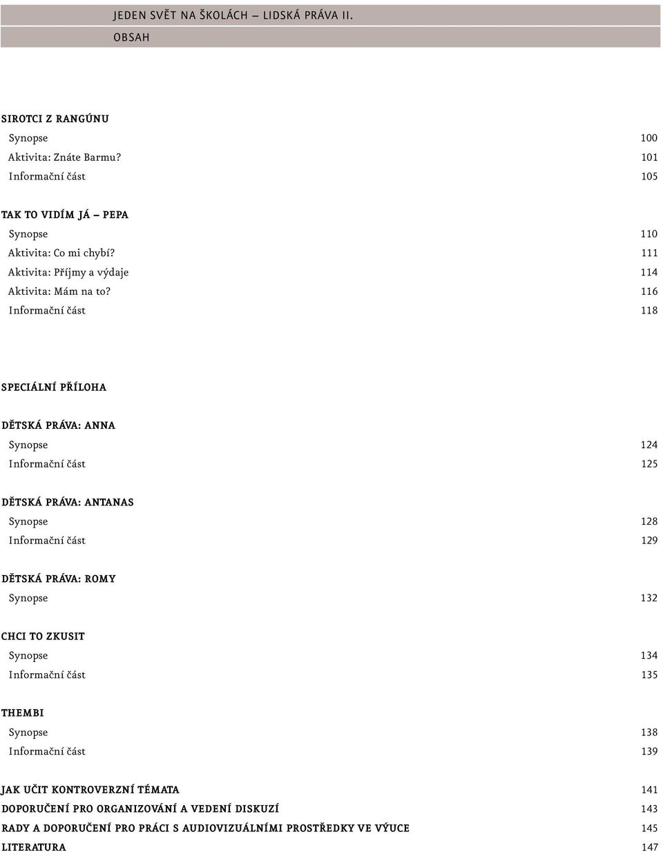 116 Informační část 118 SPECIÁLNÍ PŘÍLOHA Dětská práva: Anna Synopse 124 Informační část 125 DĚTSKÁ PRÁVA: ANTANAS Synopse 128 Informační část 129 DĚTSKÁ