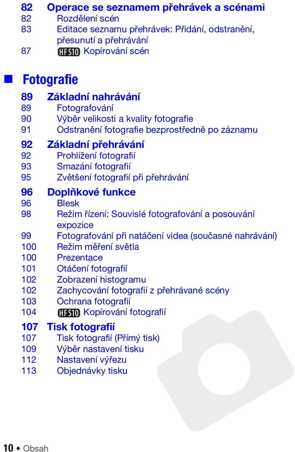 při přehrávání 96 Doplňkové funkce 96 Blesk 98 Režim řízení: Souvislé fotografování a posouvání expozice 99 Fotografování při natáčení videa (současné nahrávání) 100 Režim měření světla 100