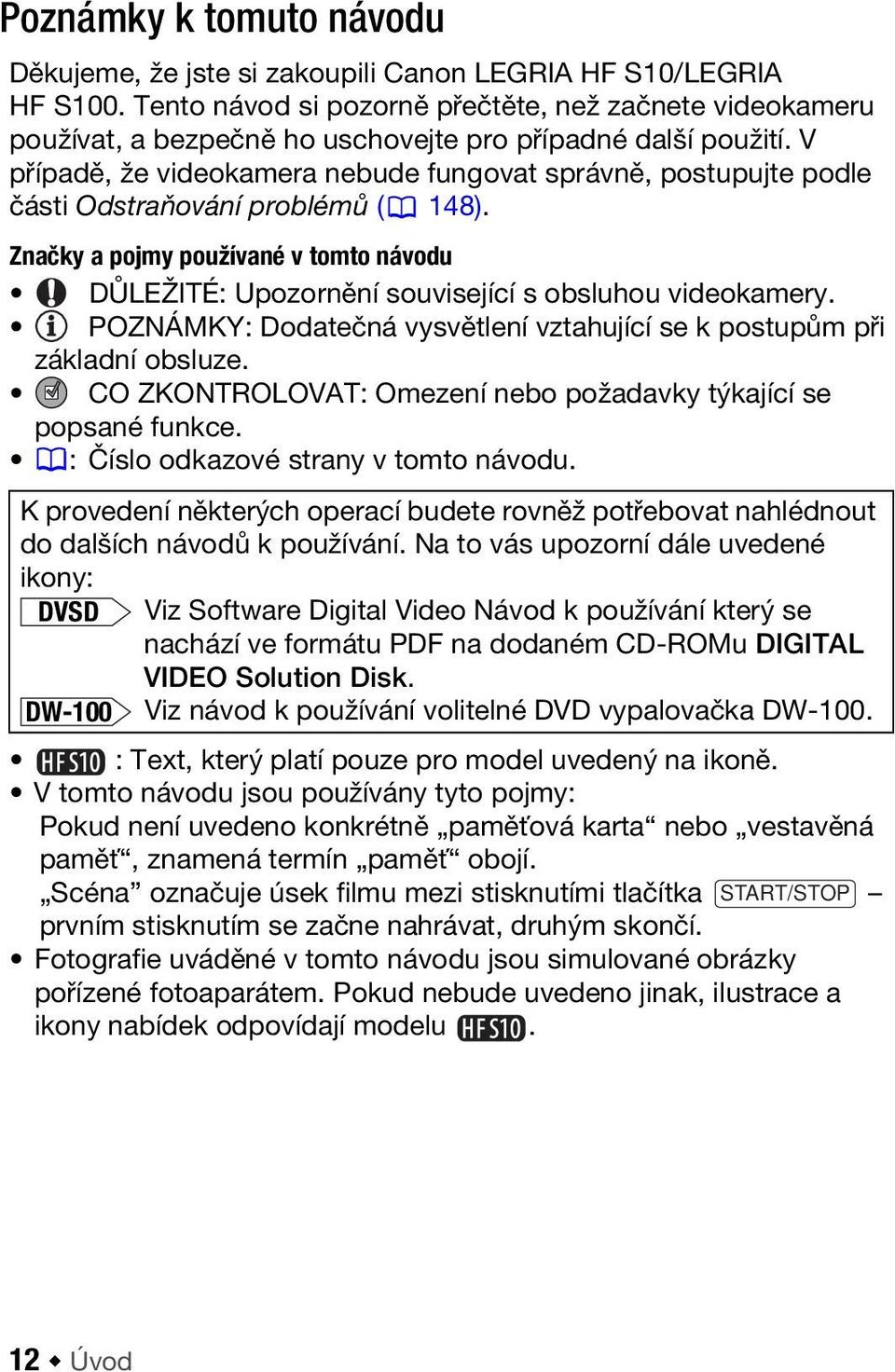 V případě, že videokamera nebude fungovat správně, postupujte podle části Odstraňování problémů ( 148). Značky a pojmy používané v tomto návodu DŮLEŽITÉ: Upozornění související s obsluhou videokamery.