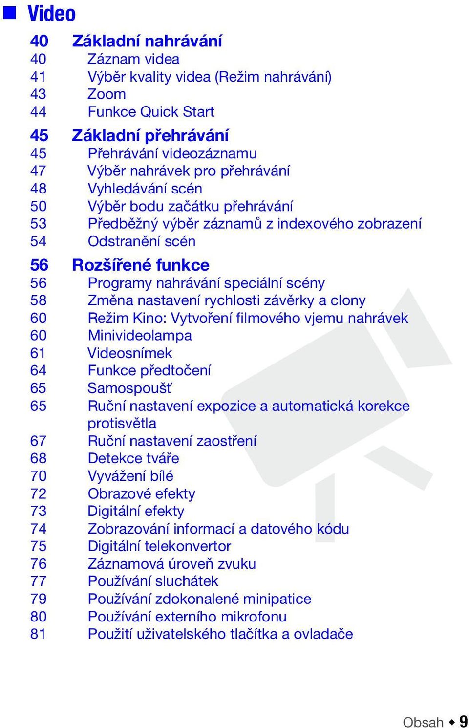 rychlosti závěrky a clony 60 Režim Kino: Vytvoření filmového vjemu nahrávek 60 Minivideolampa 61 Videosnímek 64 Funkce předtočení 65 Samospoušť 65 Ruční nastavení expozice a automatická korekce