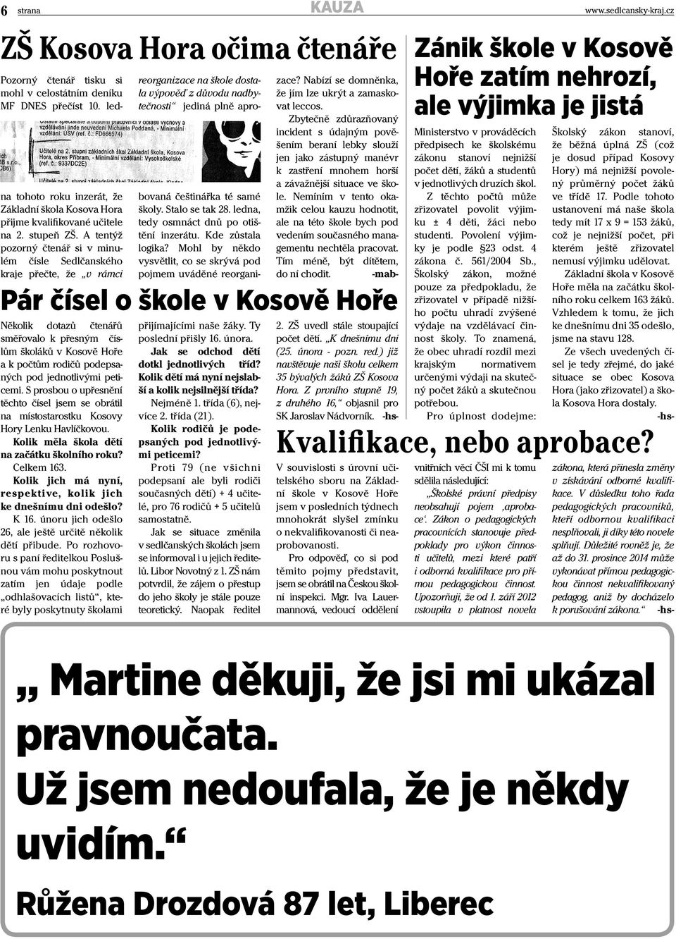 A tentýž pozorný čtenář si v minulém čísle Sedlčanského kraje přečte, že v rámci Několik dotazů čtenářů směřovalo k přesným číslům školáků v Kosově Hoře a k počtům rodičů podepsaných pod jednotlivými