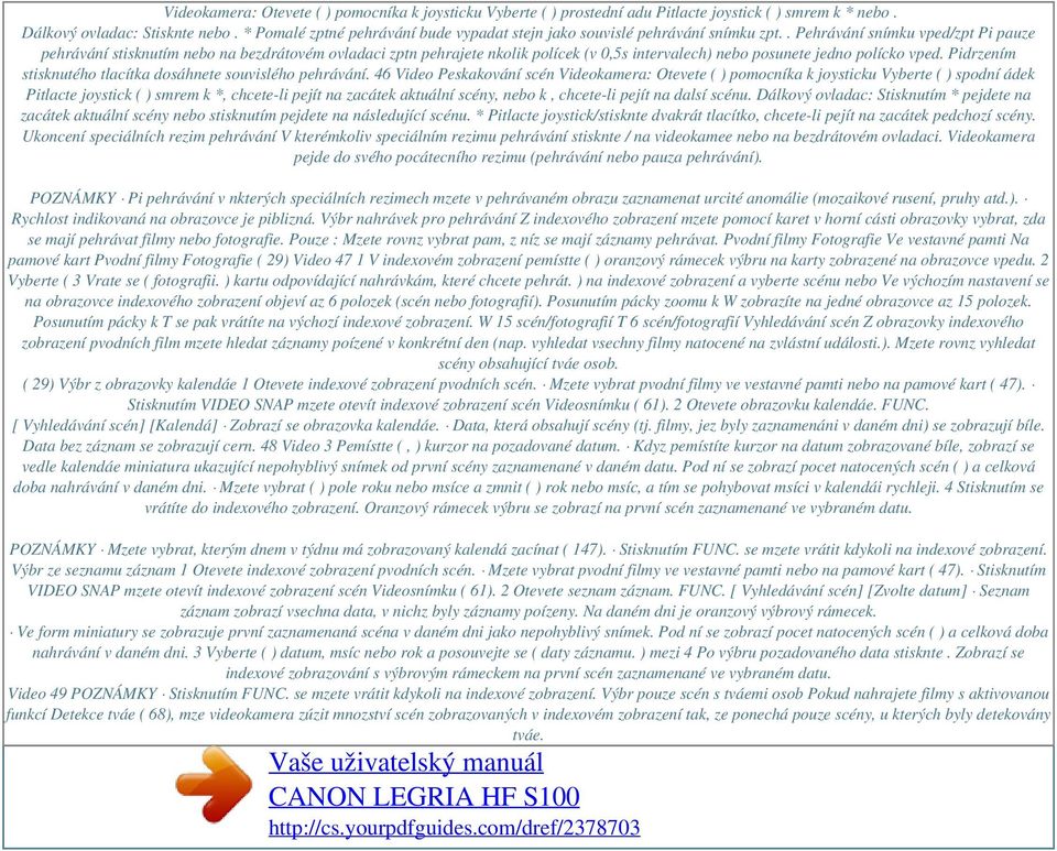 . Pehrávání snímku vped/zpt Pi pauze pehrávání stisknutím nebo na bezdrátovém ovladaci zptn pehrajete nkolik polícek (v 0,5s intervalech) nebo posunete jedno polícko vped.