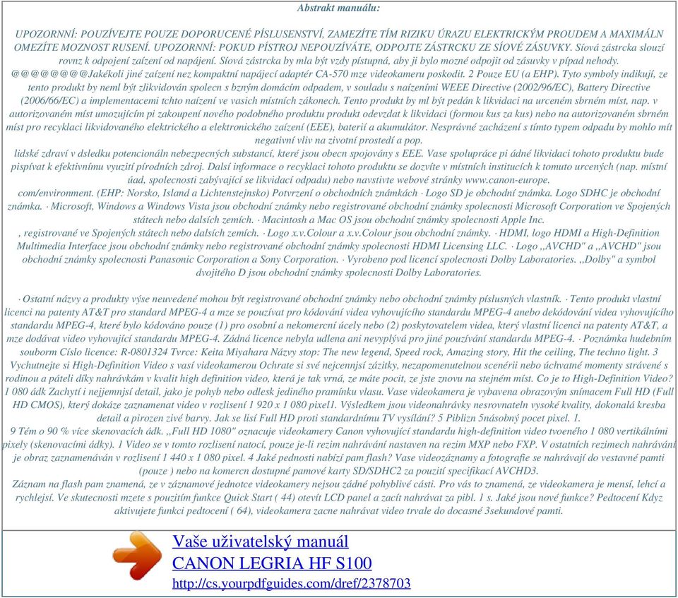 Síová zástrcka by mla být vzdy pístupná, aby ji bylo mozné odpojit od zásuvky v pípad nehody. @@@@@@@@Jakékoli jiné zaízení nez kompaktní napájecí adaptér CA-570 mze videokameru poskodit.