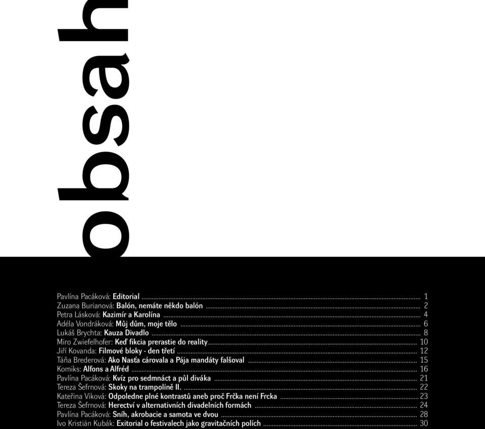 .. 12 Táňa Brederová: Ako Nasťa cárovala a Pája mandáty falšoval... 15 Komiks: Alfons a Alfréd... 16 Pavlína Pacáková: Kvíz pro sedmnáct a půl diváka... 21 Tereza Šefrnová: Skoky na trampolíně II.
