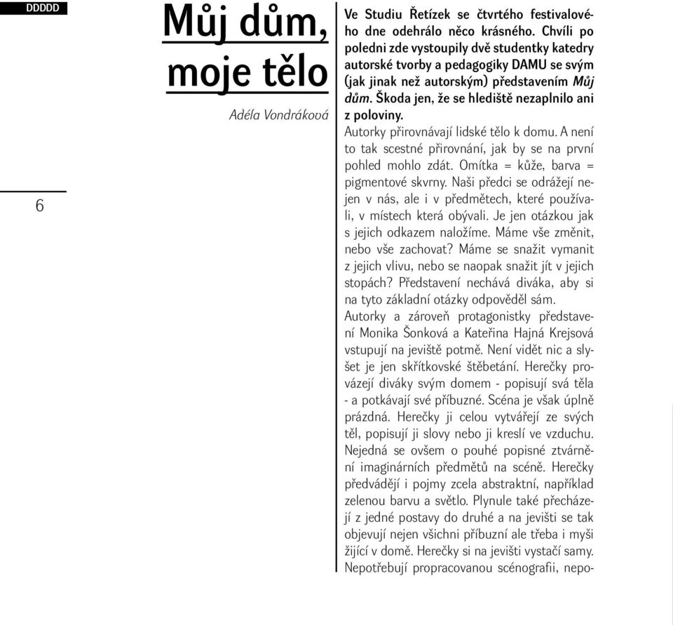 Autorky přirovnávají lidské tělo k domu. A není to tak scestné přirovnání, jak by se na první pohled mohlo zdát. Omítka = kůže, barva = pigmentové skvrny.