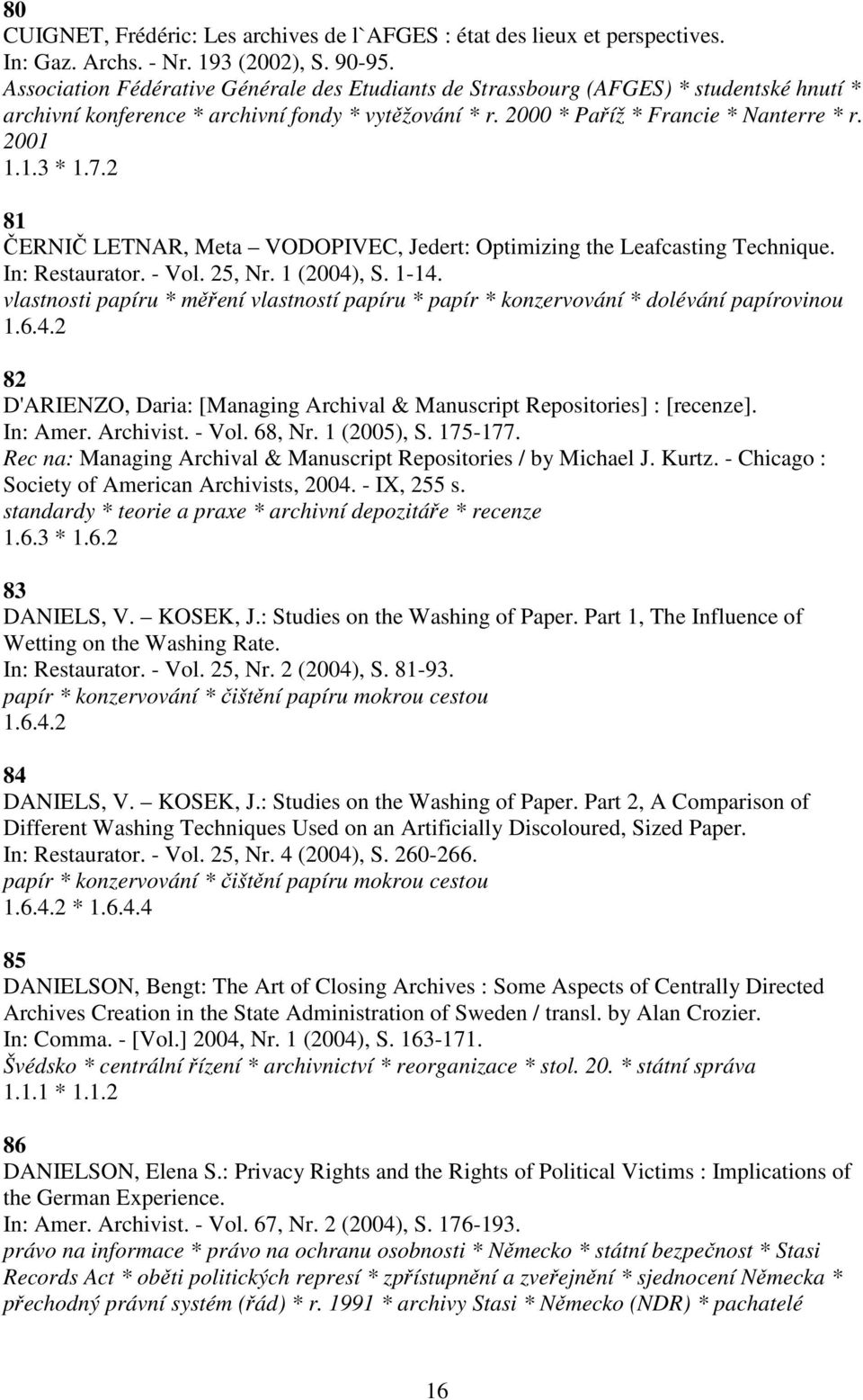 7.2 81 ČERNIČ LETNAR, Meta VODOPIVEC, Jedert: Optimizing the Leafcasting Technique. In: Restaurator. - Vol. 25, Nr. 1 (2004), S. 1-14.