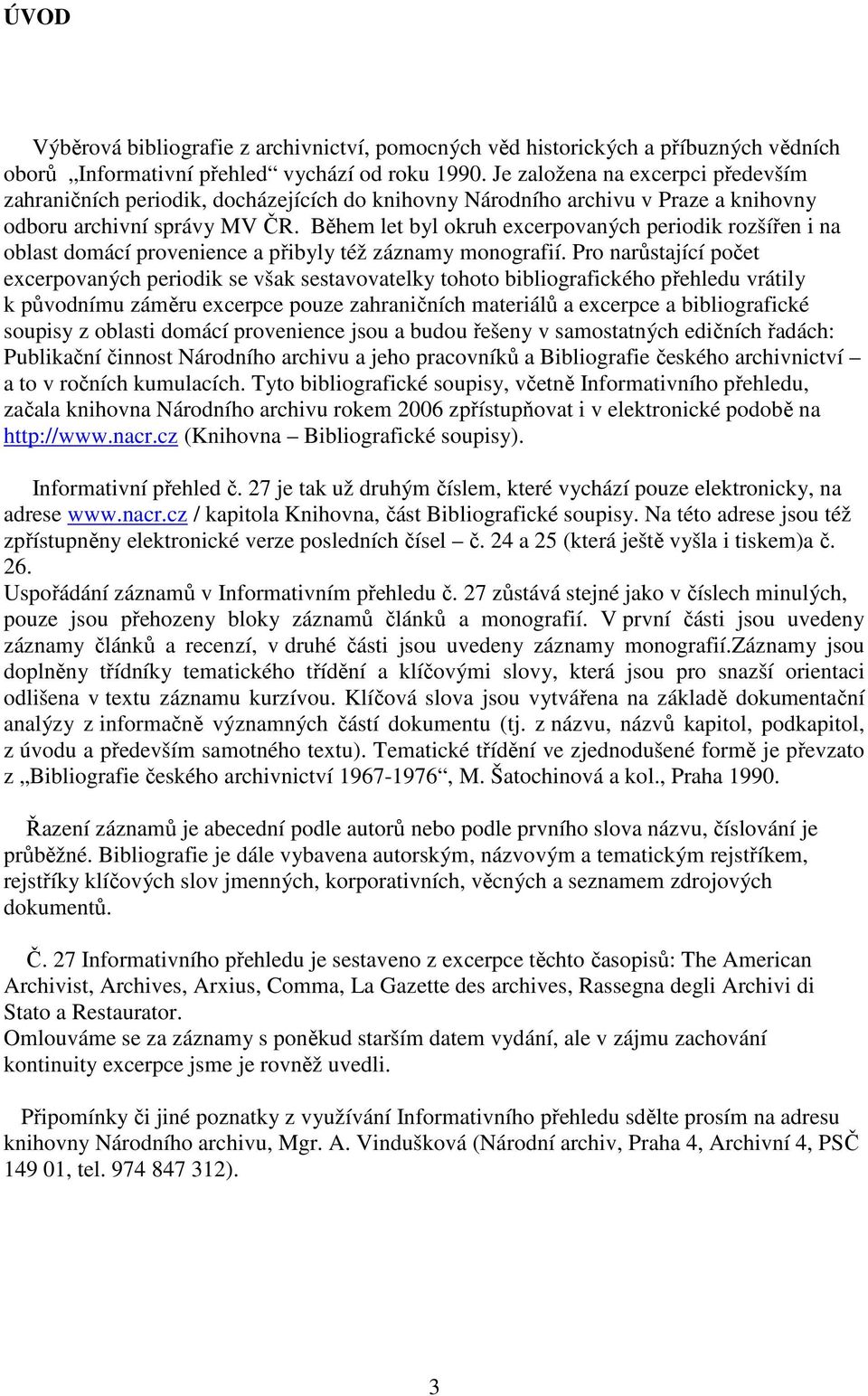 Během let byl okruh excerpovaných periodik rozšířen i na oblast domácí provenience a přibyly též záznamy monografií.