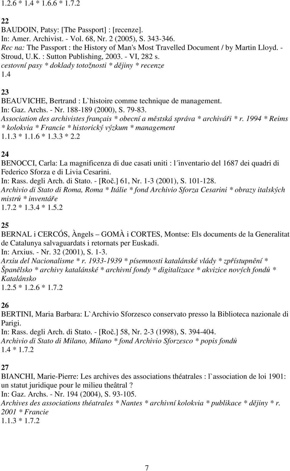 4 23 BEAUVICHE, Bertrand : L`histoire comme technique de management. In: Gaz. Archs. - Nr. 188-189 (2000), S. 79-83. Association des archivistes français * obecní a městská správa * archiváři * r.