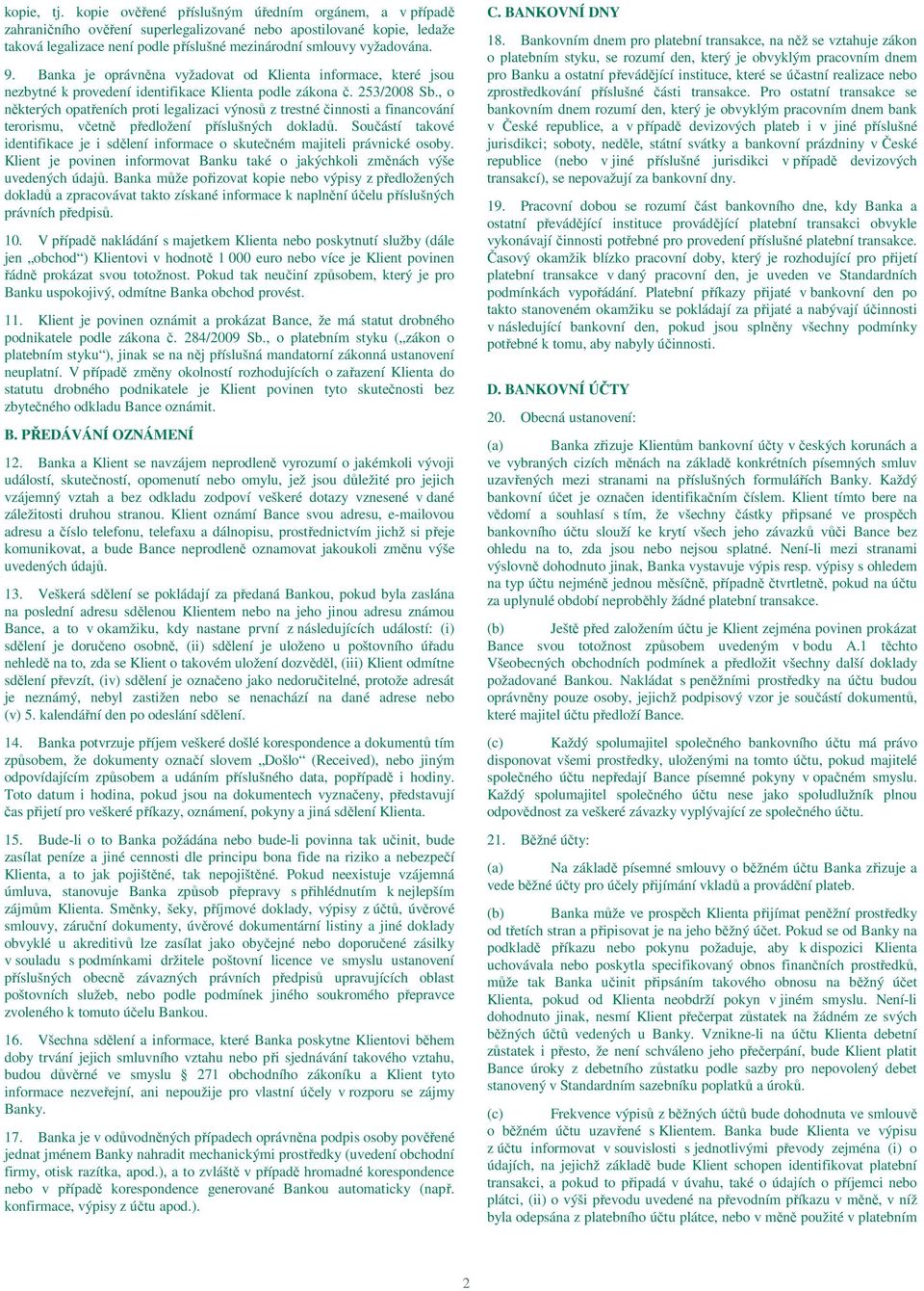 Banka je oprávněna vyžadovat od Klienta informace, které jsou nezbytné k provedení identifikace Klienta podle zákona č. 253/2008 Sb.