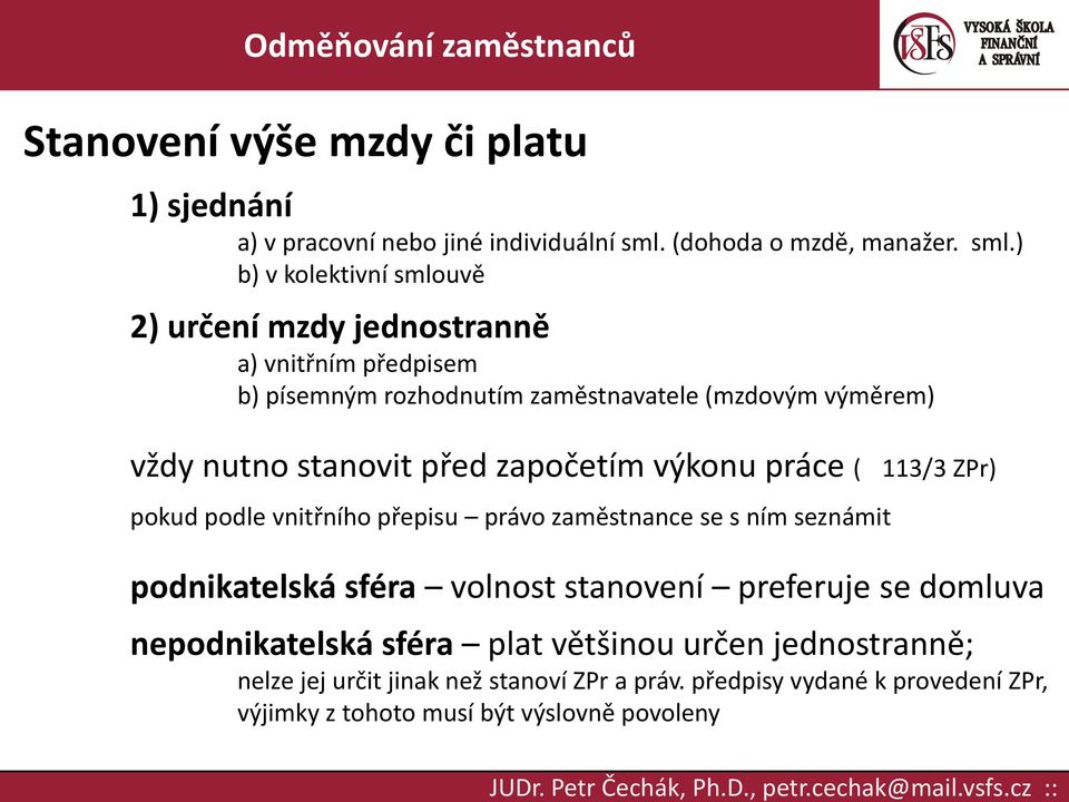 ) b) v kolektivní smlouvě 2) určení mzdy jednostranně a) vnitřním předpisem b) písemným rozhodnutím zaměstnavatele (mzdovým výměrem) vždy nutno stanovit