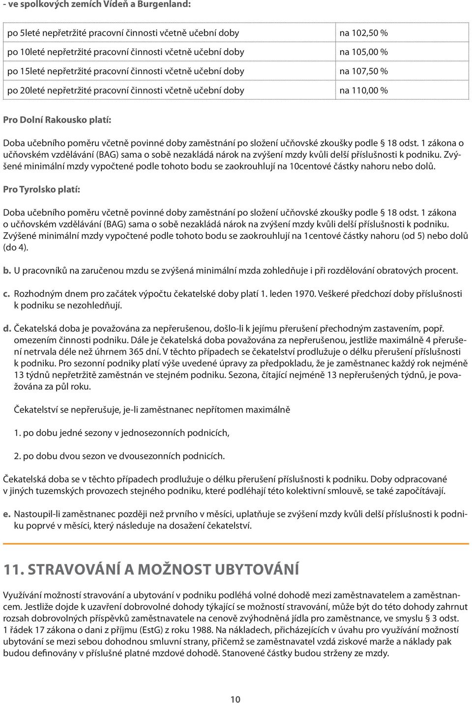 zaměstnání po složení učňovské zkoušky podle 18 odst. 1 zákona o učňovském vzdělávání (BAG) sama o sobě nezakládá nárok na zvýšení mzdy kvůli delší příslušnosti k podniku.